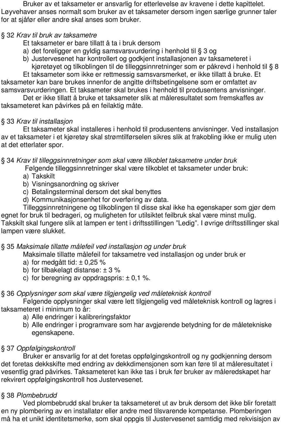 32 Krav til bruk av taksametre Et taksameter er bare tillatt å ta i bruk dersom a) det foreligger en gyldig samsvarsvurdering i henhold til 3 og b) Justervesenet har kontrollert og godkjent