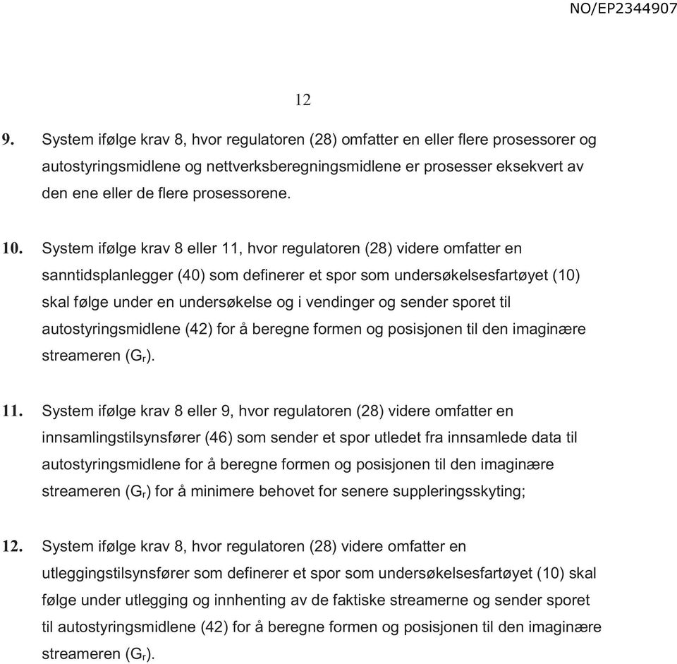 System ifølge krav 8 eller 11, hvor regulatoren (28) videre omfatter en sanntidsplanlegger (40) som definerer et spor som undersøkelsesfartøyet (10) skal følge under en undersøkelse og i vendinger og