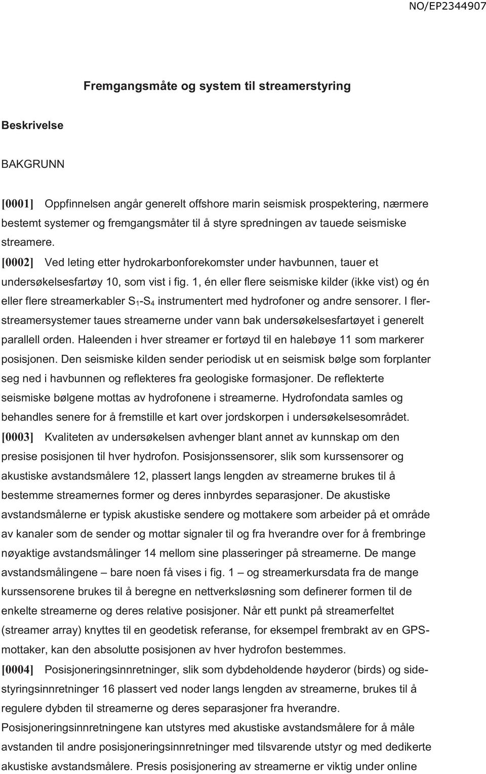 1, én eller flere seismiske kilder (ikke vist) og én eller flere streamerkabler S 1-S 4 instrumentert med hydrofoner og andre sensorer.