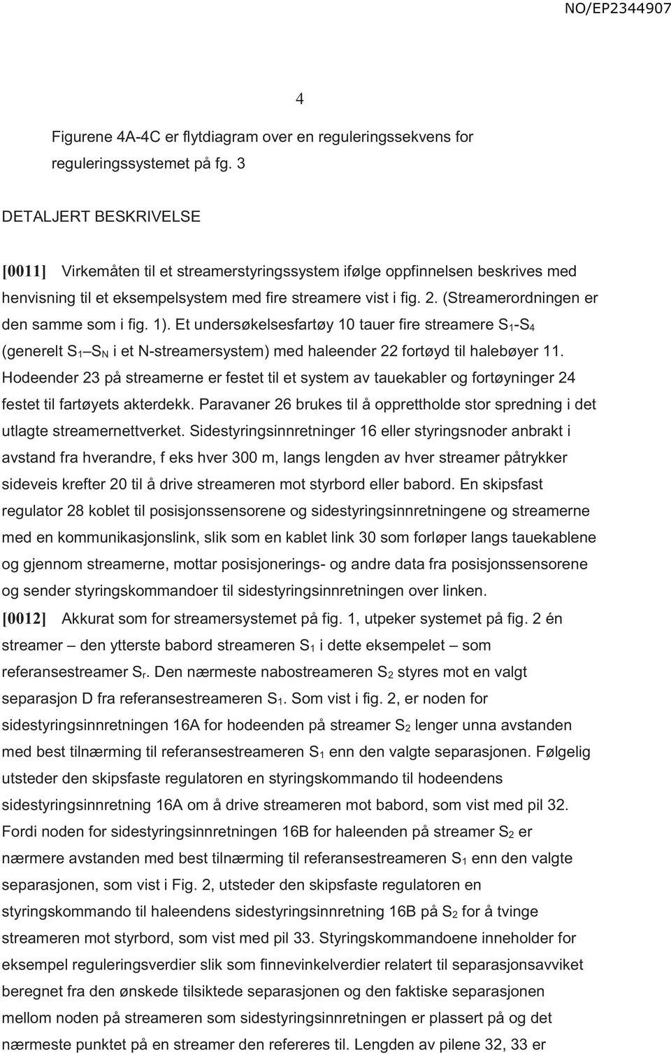 (Streamerordningen er den samme som i fig. 1). Et undersøkelsesfartøy 10 tauer fire streamere S 1-S 4 (generelt S 1 S N i et N-streamersystem) med haleender 22 fortøyd til halebøyer 11.