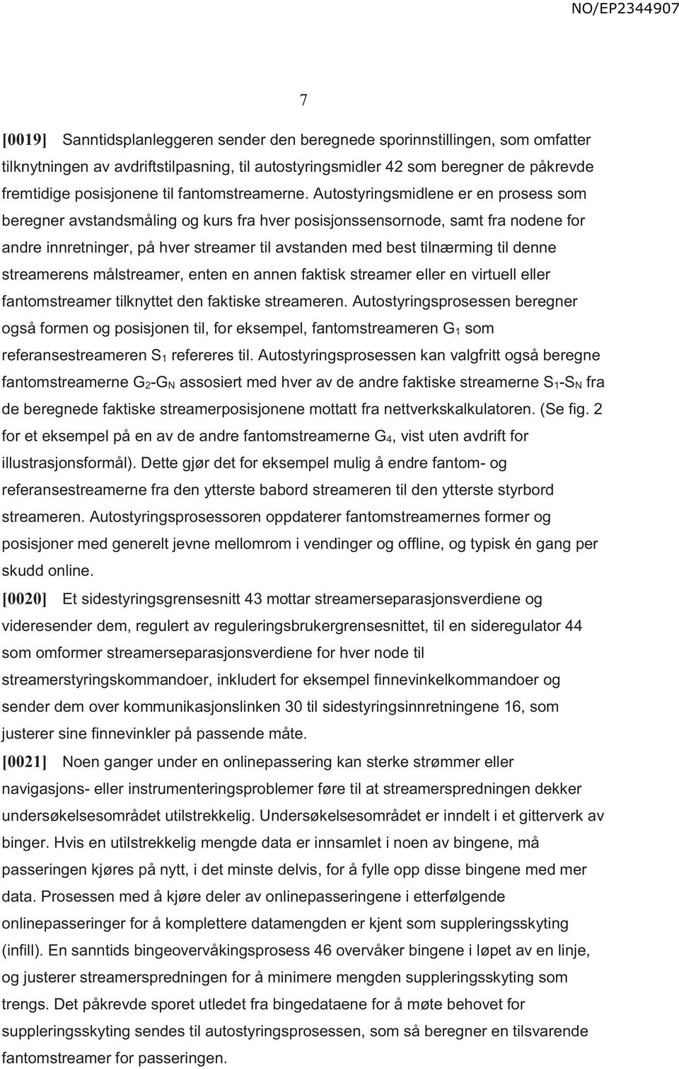 Autostyringsmidlene er en prosess som beregner avstandsmåling og kurs fra hver posisjonssensornode, samt fra nodene for andre innretninger, på hver streamer til avstanden med best tilnærming til