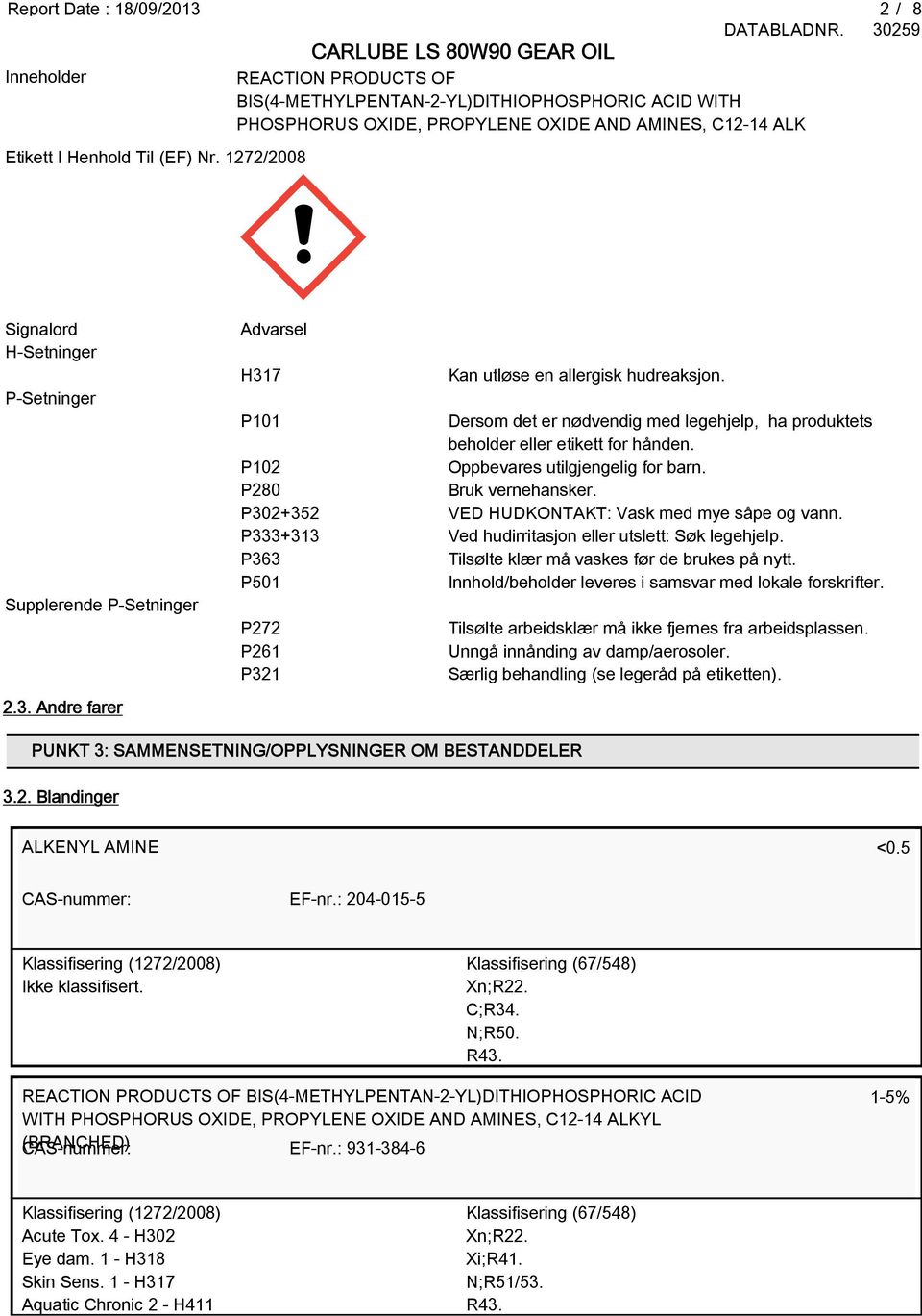 P101 Dersom det er nødvendig med legehjelp, ha produktets beholder eller etikett for hånden. P102 Oppbevares utilgjengelig for barn. P280 Bruk vernehansker.