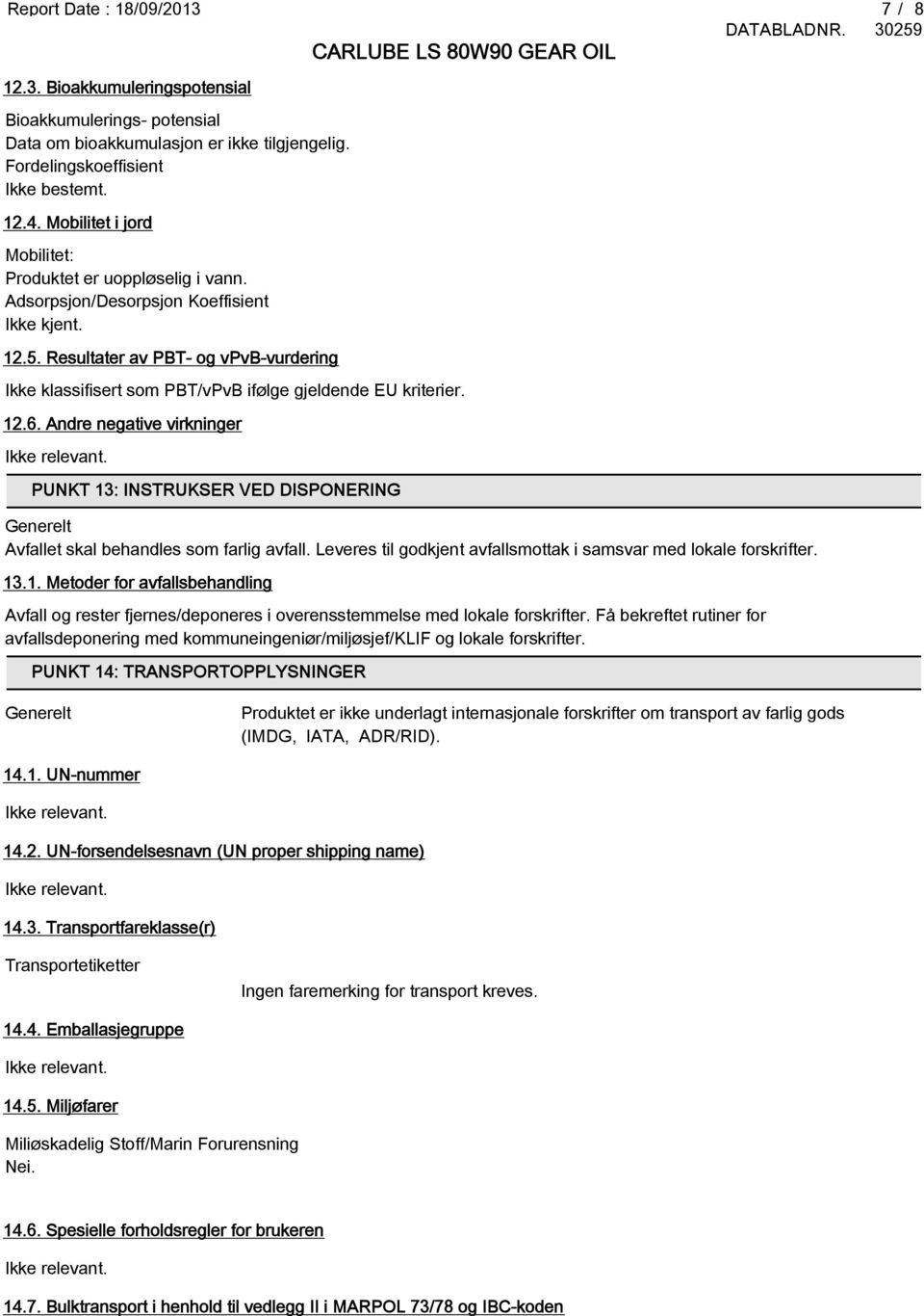 Resultater av PBT- og vpvb-vurdering Ikke klassifisert som PBT/vPvB ifølge gjeldende EU kriterier. 12.6.