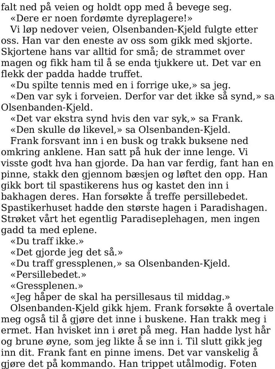 «Den var syk i forveien. Derfor var det ikke så synd,» sa Olsenbanden-Kjeld. «Det var ekstra synd hvis den var syk,» sa Frank. «Den skulle dø likevel,» sa Olsenbanden-Kjeld.