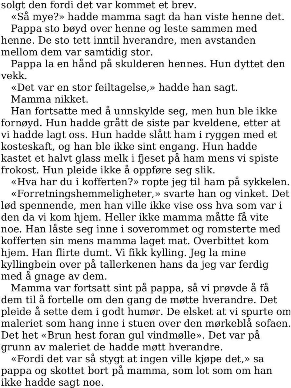 Han fortsatte med å unnskylde seg, men hun ble ikke fornøyd. Hun hadde grått de siste par kveldene, etter at vi hadde lagt oss.