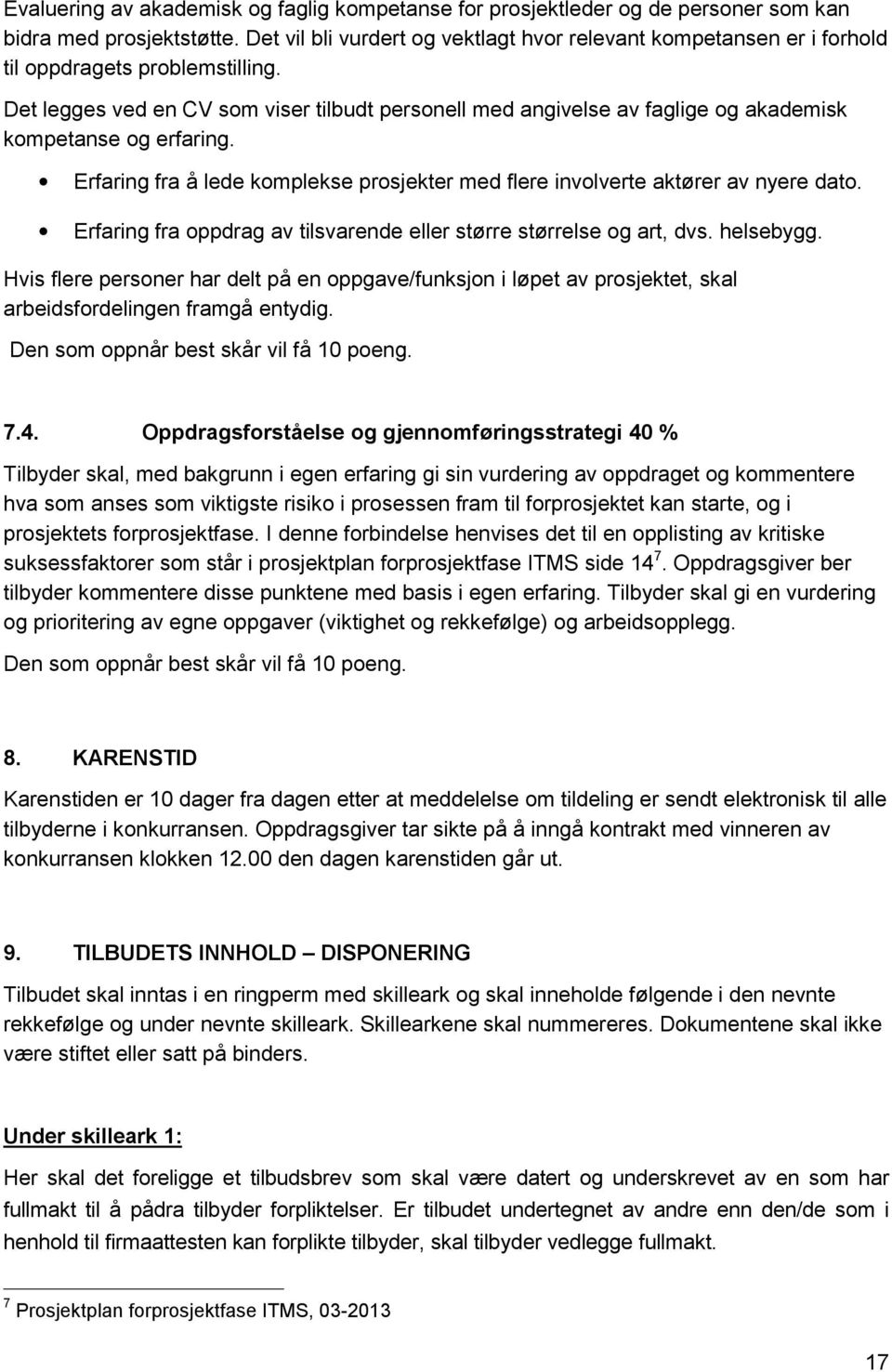 Det legges ved en CV som viser tilbudt personell med angivelse av faglige og akademisk kompetanse og erfaring. Erfaring fra å lede komplekse prosjekter med flere involverte aktører av nyere dato.