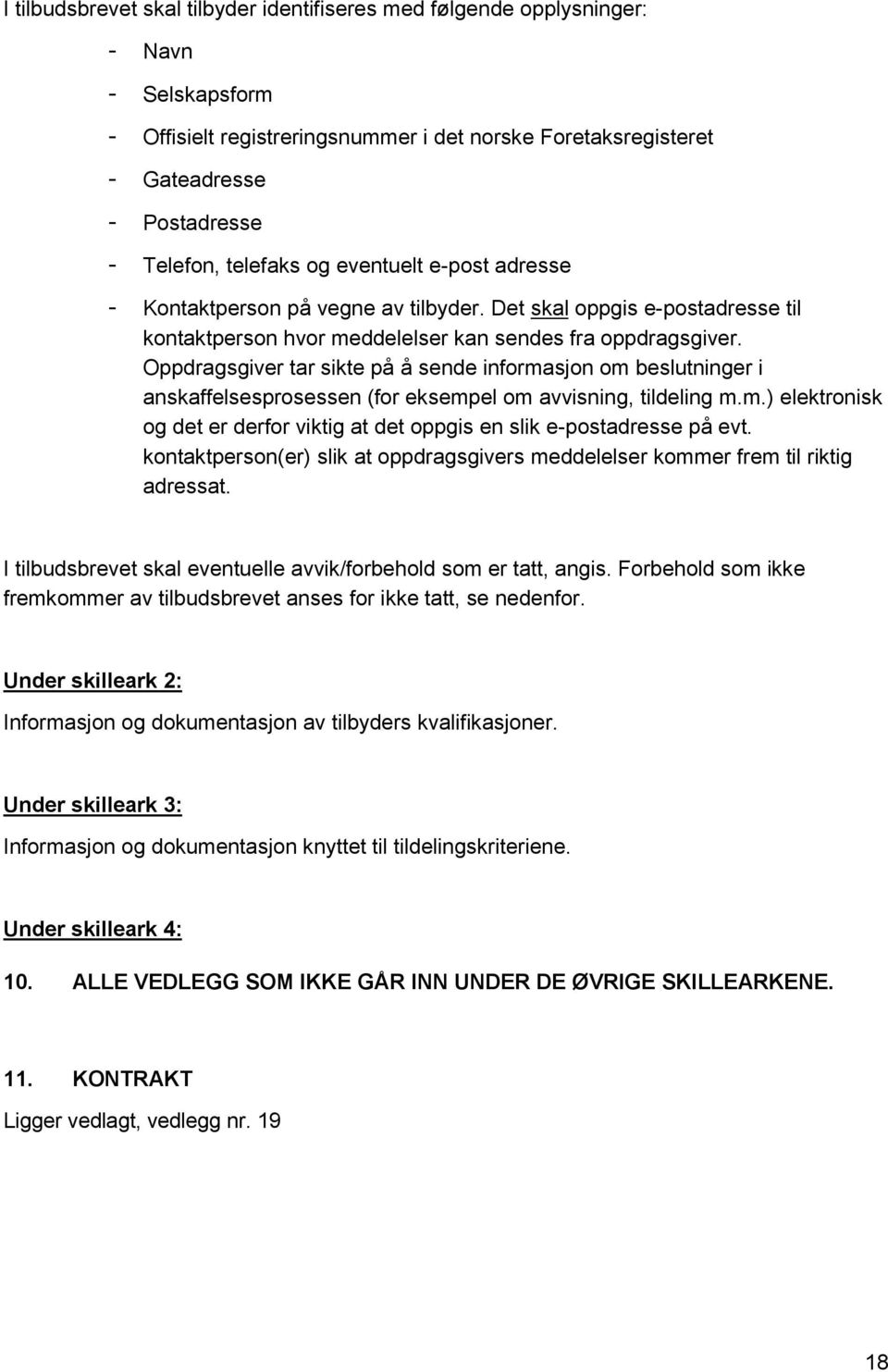 Oppdragsgiver tar sikte på å sende informasjon om beslutninger i anskaffelsesprosessen (for eksempel om avvisning, tildeling m.m.) elektronisk og det er derfor viktig at det oppgis en slik e-postadresse på evt.