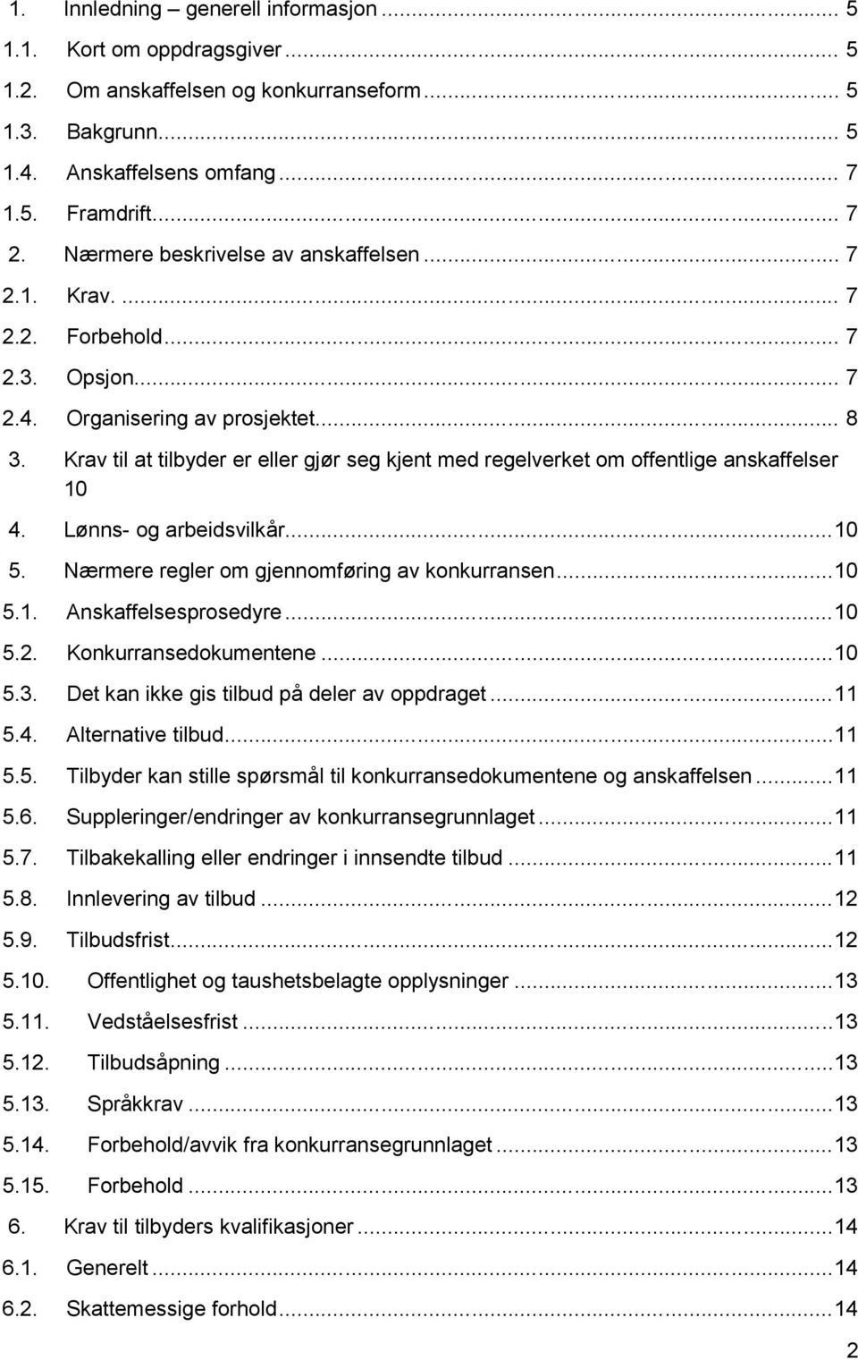 Krav til at tilbyder er eller gjør seg kjent med regelverket om offentlige anskaffelser 10 4. Lønns- og arbeidsvilkår...10 5. Nærmere regler om gjennomføring av konkurransen...10 5.1. Anskaffelsesprosedyre.