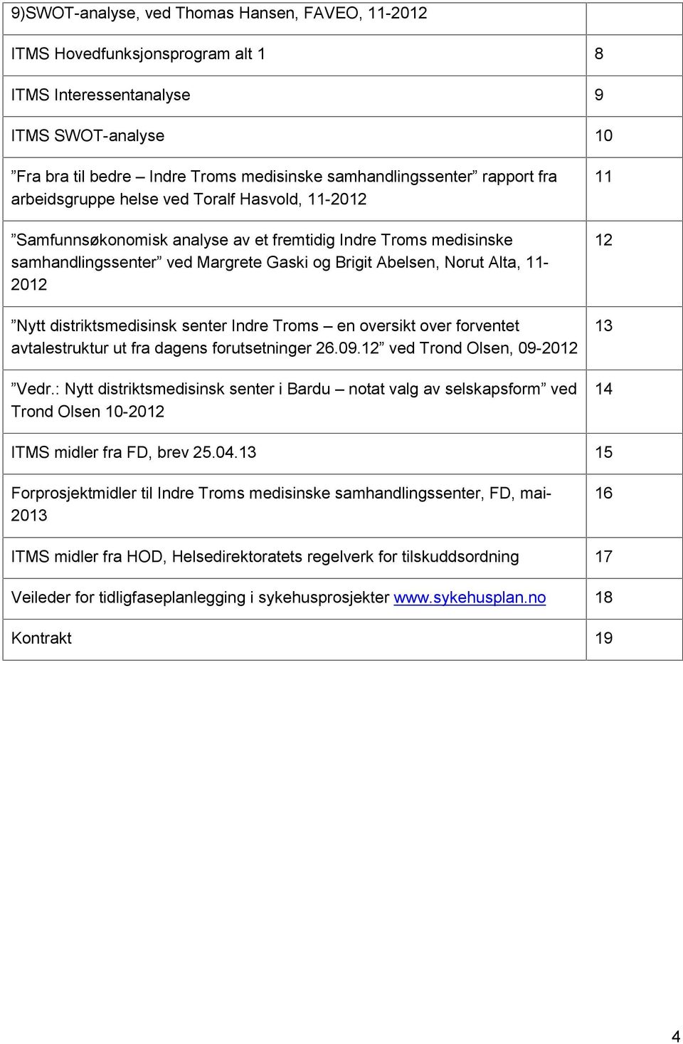 distriktsmedisinsk senter Indre Troms en oversikt over forventet avtalestruktur ut fra dagens forutsetninger 26.09.12 ved Trond Olsen, 09-2012 Vedr.