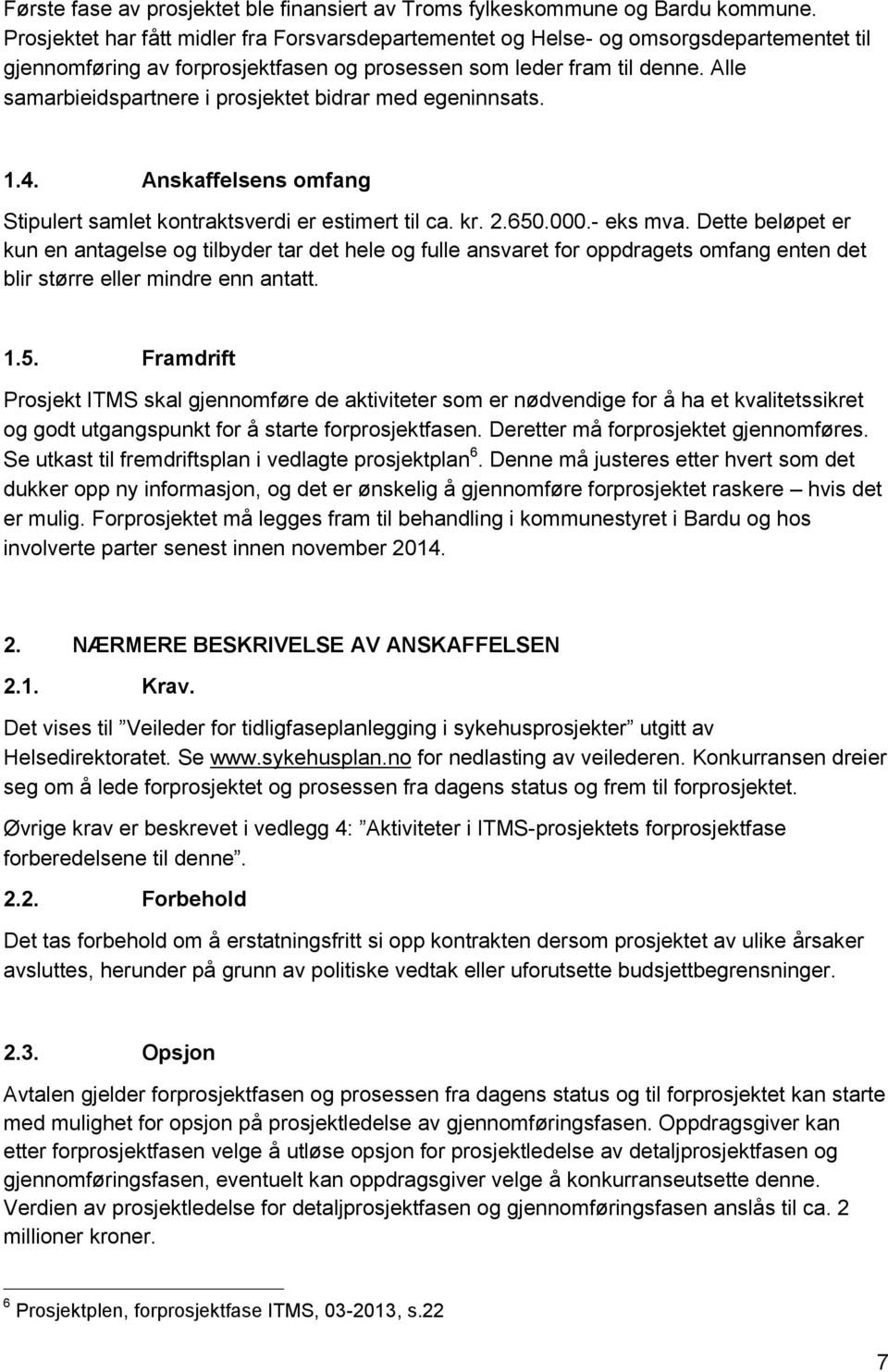 Alle samarbieidspartnere i prosjektet bidrar med egeninnsats. 1.4. Anskaffelsens omfang Stipulert samlet kontraktsverdi er estimert til ca. kr. 2.650.000.- eks mva.