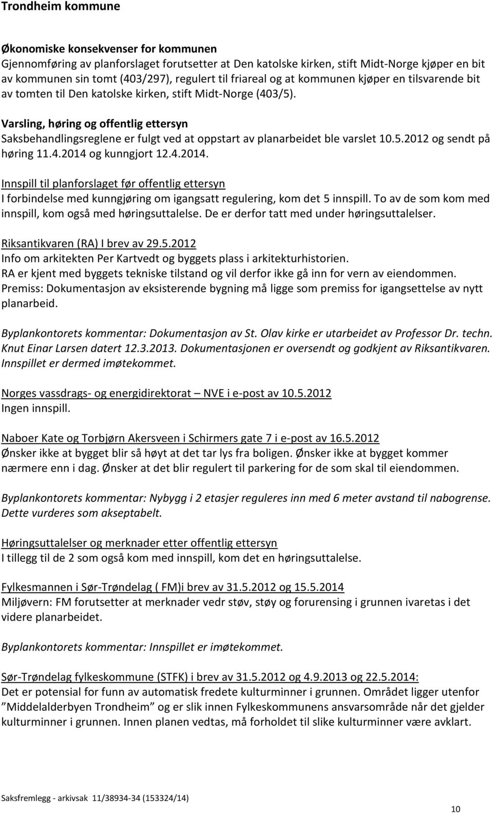 Varsling, høring og offentlig ettersyn Saksbehandlingsreglene er fulgt ved at oppstart av planarbeidet ble varslet 10.5.2012 og sendt på høring 11.4.2014 