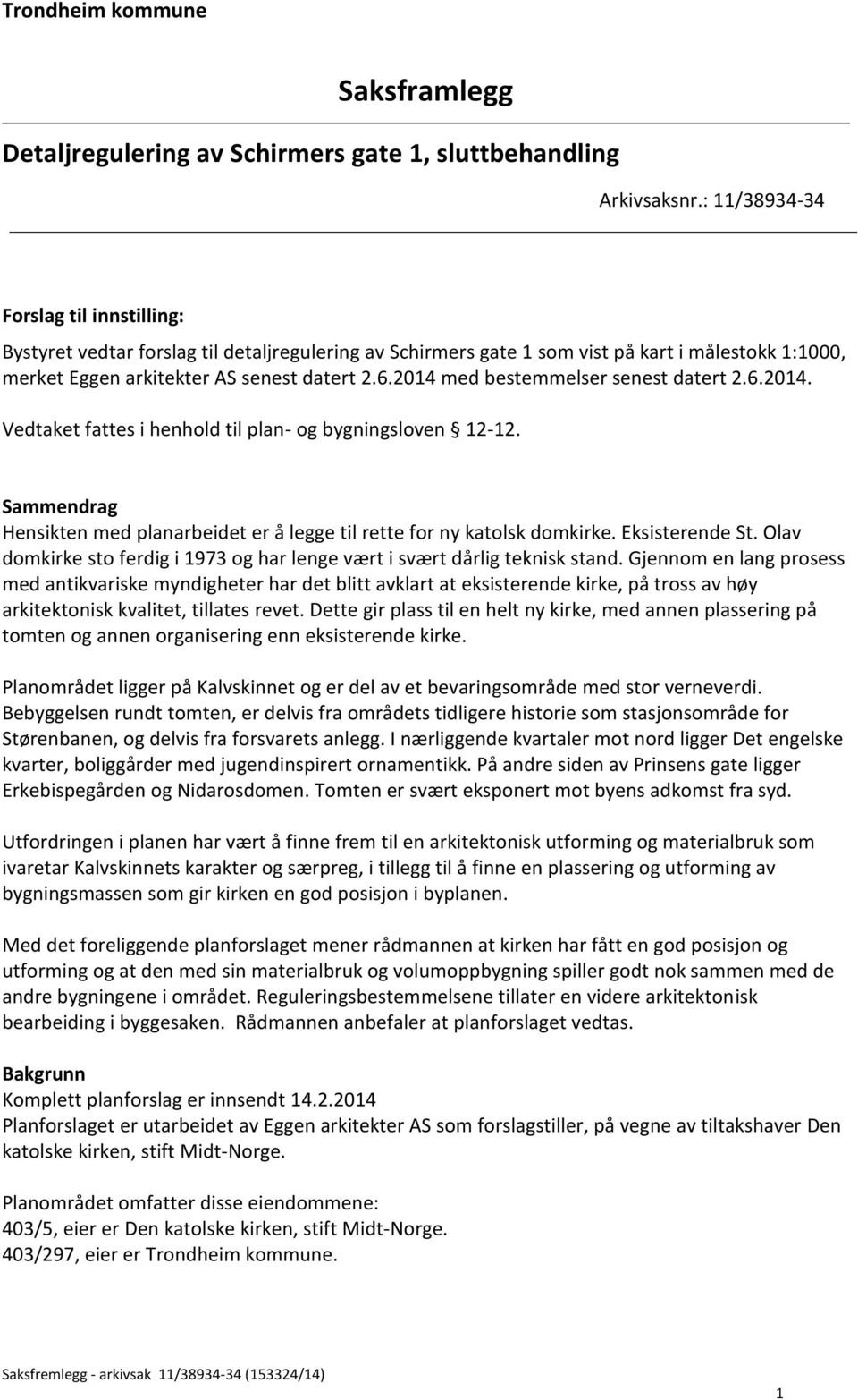 2014 med bestemmelser senest datert 2.6.2014. Vedtaket fattes i henhold til plan- og bygningsloven 12-12. Sammendrag Hensikten med planarbeidet er å legge til rette for ny katolsk domkirke.