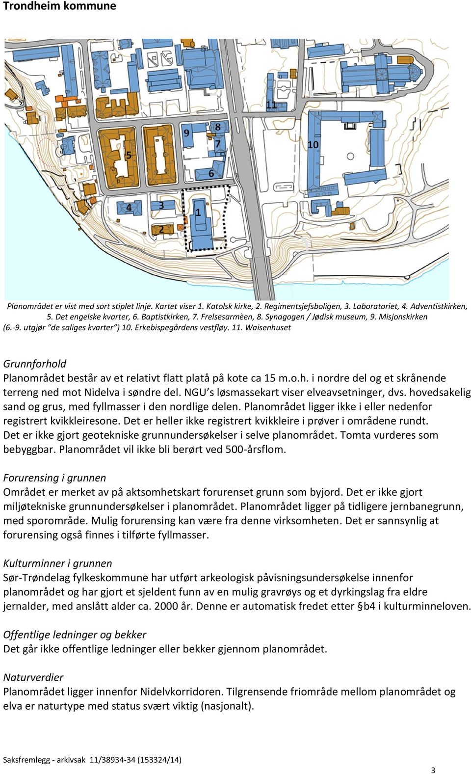 Waisenhuset Grunnforhold Planområdet består av et relativt flatt platå på kote ca 15 m.o.h. i nordre del og et skrånende terreng ned mot Nidelva i søndre del.