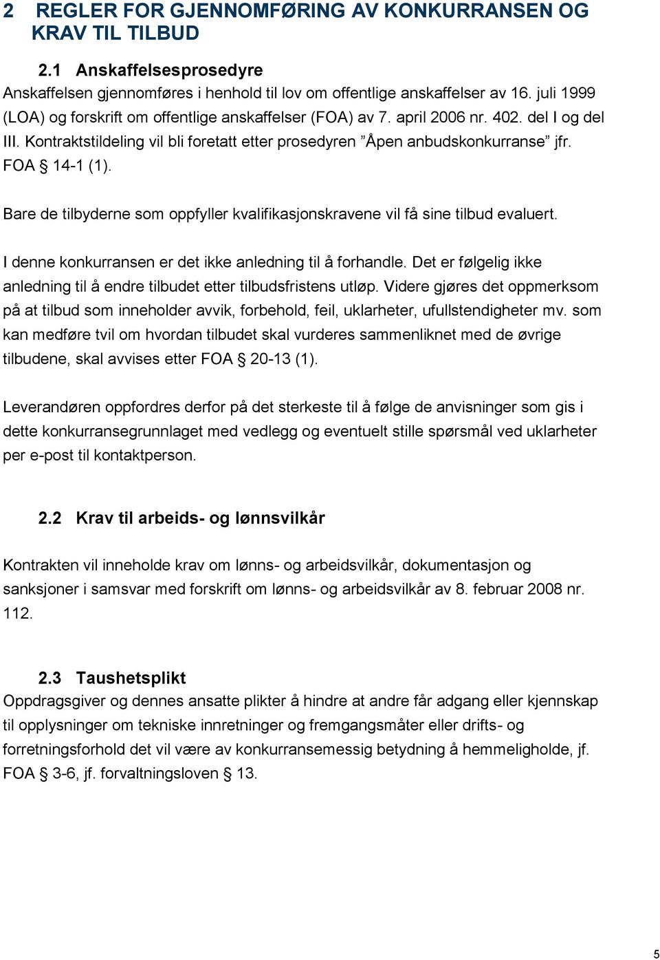 Bare de tilbyderne som oppfyller kvalifikasjonskravene vil få sine tilbud evaluert. I denne konkurransen er det ikke anledning til å forhandle.