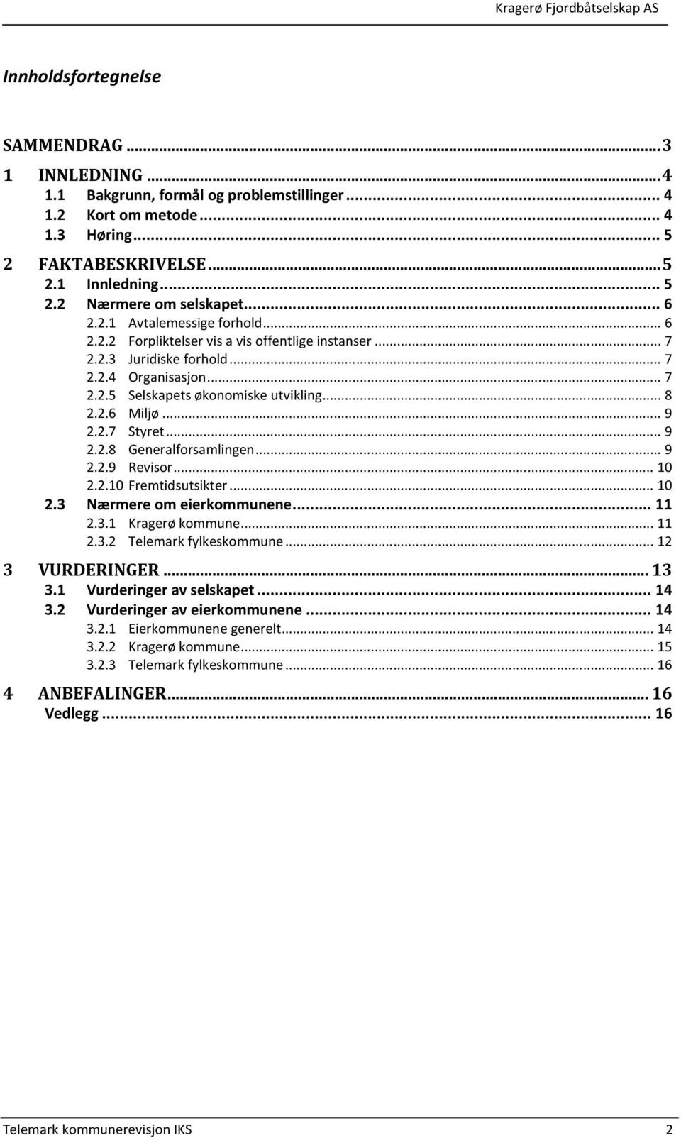 2.7 Styret...9 2.2.8 Generalforsamlingen...9 2.2.9 Revisor...10 2.2.10 Fremtidsutsikter...10 2.3 Nærmere om eierkommunene... 11 2.3.1 Kragerø kommune...11 2.3.2 Telemark fylkeskommune.