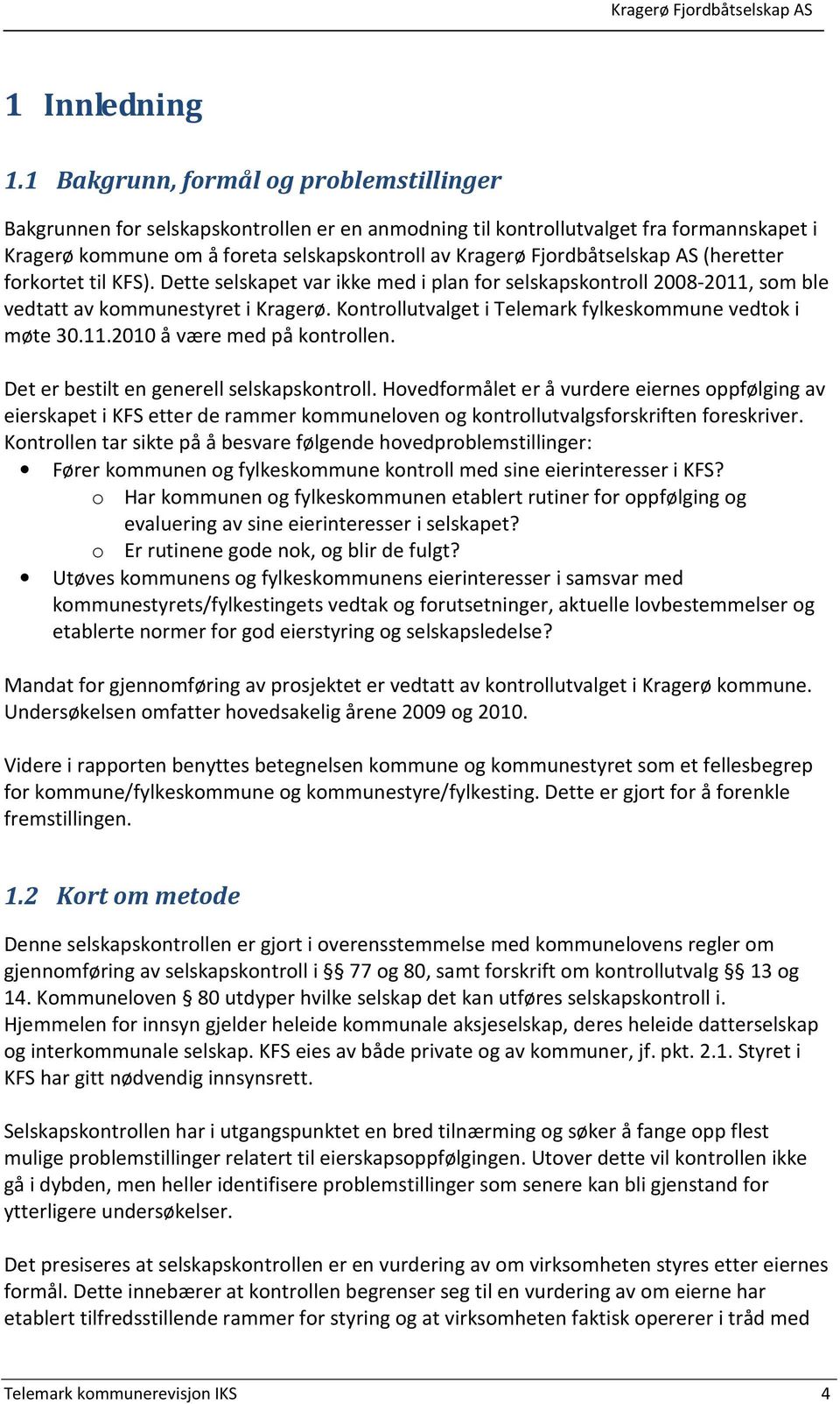 Fjordbåtselskap AS (heretter forkortet til KFS). Dette selskapet var ikke med i plan for selskapskontroll 2008-2011, som ble vedtatt av kommunestyret i Kragerø.