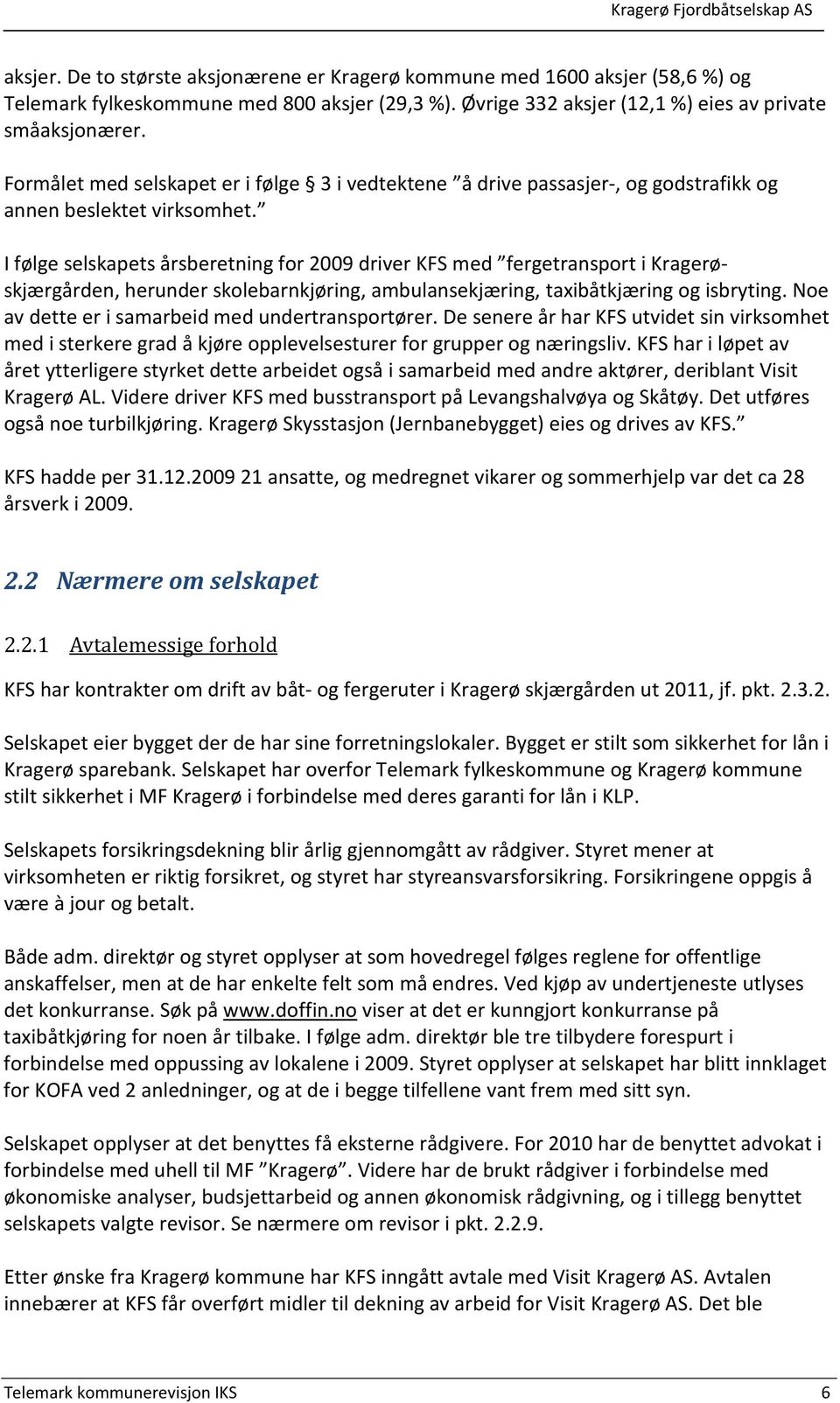 I følge selskapets årsberetning for 2009 driver KFS med fergetransport i Kragerøskjærgården, herunder skolebarnkjøring, ambulansekjæring, taxibåtkjæring og isbryting.