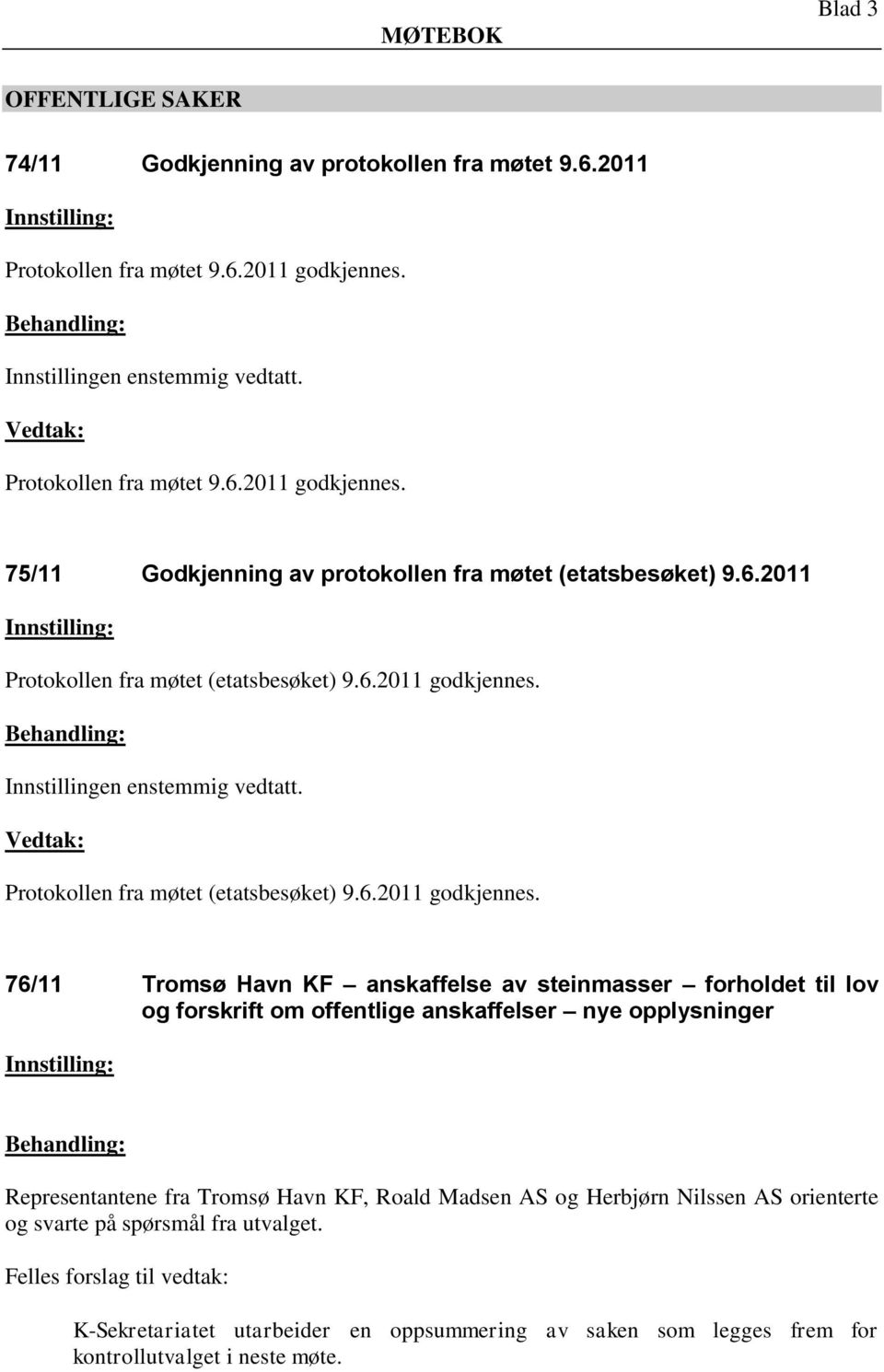 Innstillingen enstemmig vedtatt. Protokollen fra møtet (etatsbesøket) 9.6.2011 godkjennes.