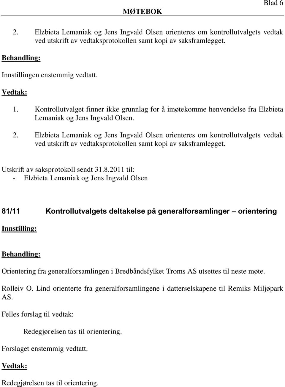 Elzbieta Lemaniak og Jens Ingvald Olsen orienteres om kontrollutvalgets vedtak ved utskrift av vedtaksprotokollen samt kopi av saksframlegget. Utskrift av saksprotokoll sendt 31.8.