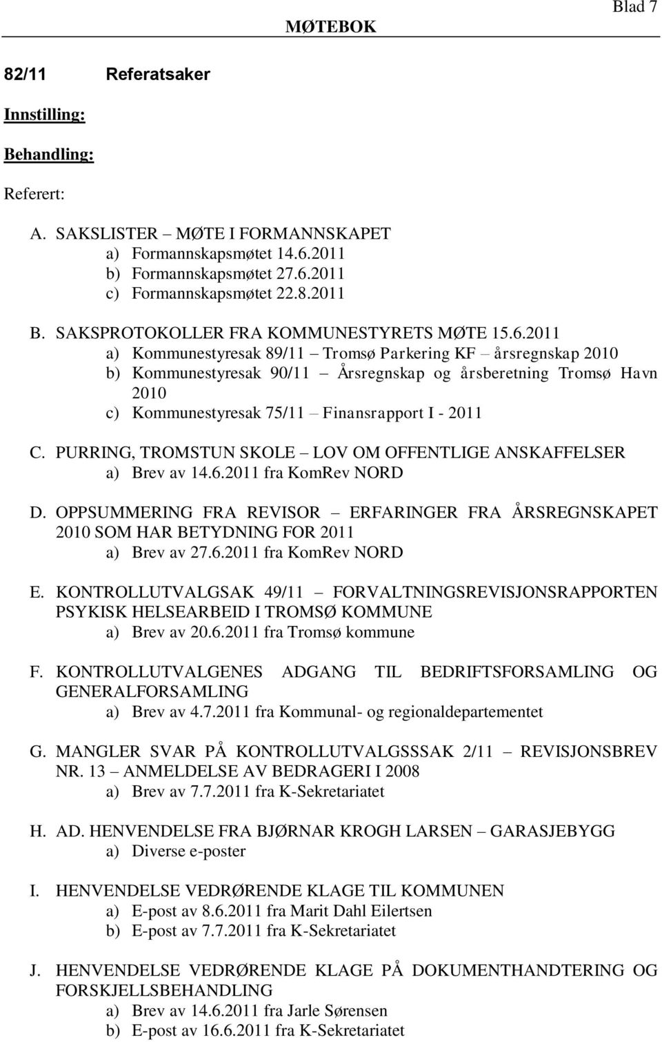 2011 a) Kommunestyresak 89/11 Tromsø Parkering KF årsregnskap 2010 b) Kommunestyresak 90/11 Årsregnskap og årsberetning Tromsø Havn 2010 c) Kommunestyresak 75/11 Finansrapport I - 2011 C.