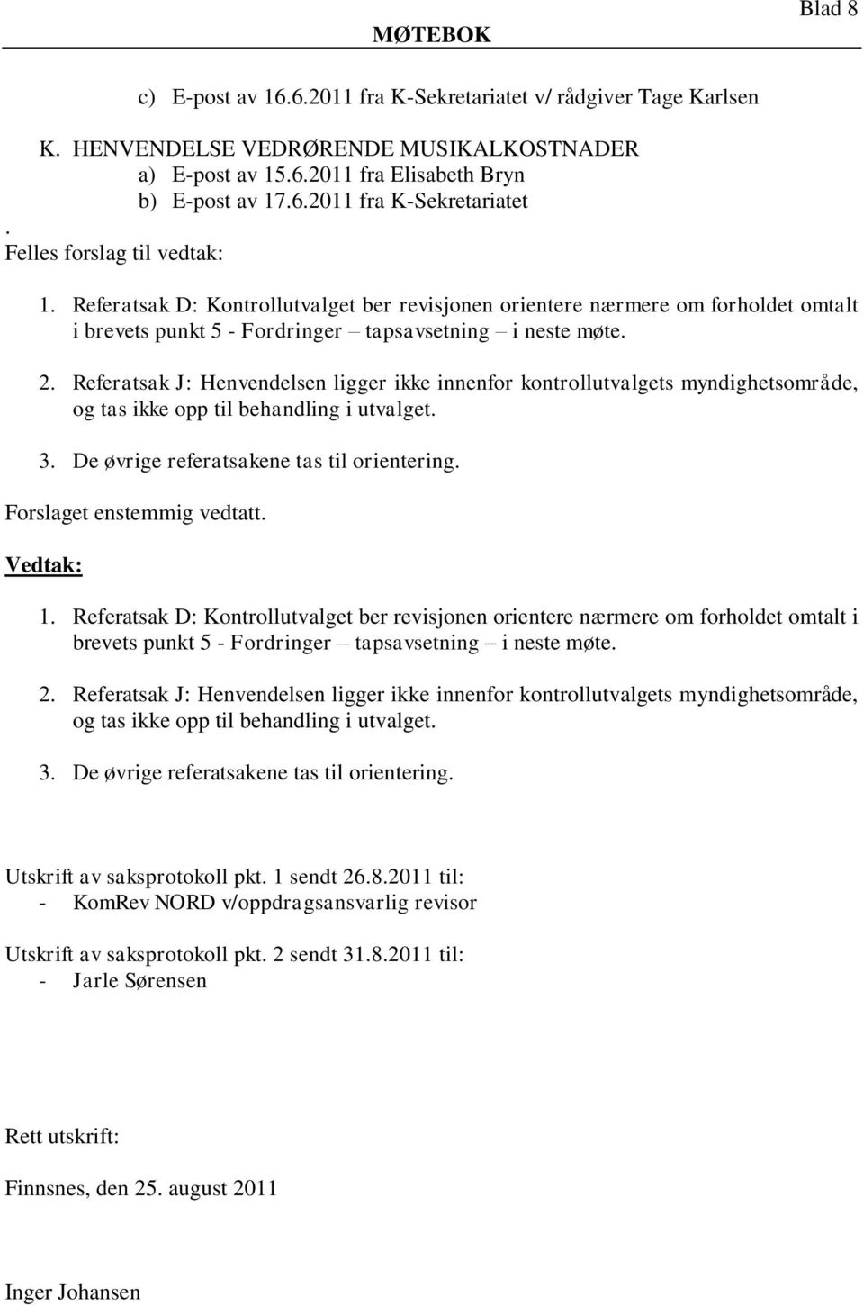 Referatsak D: Kontrollutvalget ber revisjonen orientere nærmere om forholdet omtalt i brevets punkt 5 - Fordringer tapsavsetning i neste møte. 2.