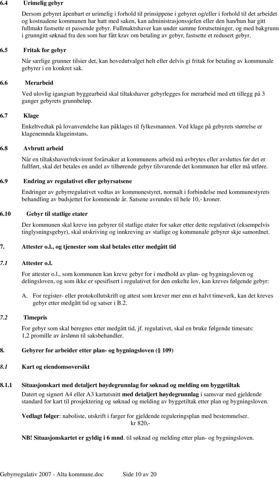 Fullmaktshaver kan under samme forutsetninger, og med bakgrunn i grunngitt søknad fra den som har fått krav om betaling av gebyr, fastsette et redusert gebyr. 6.