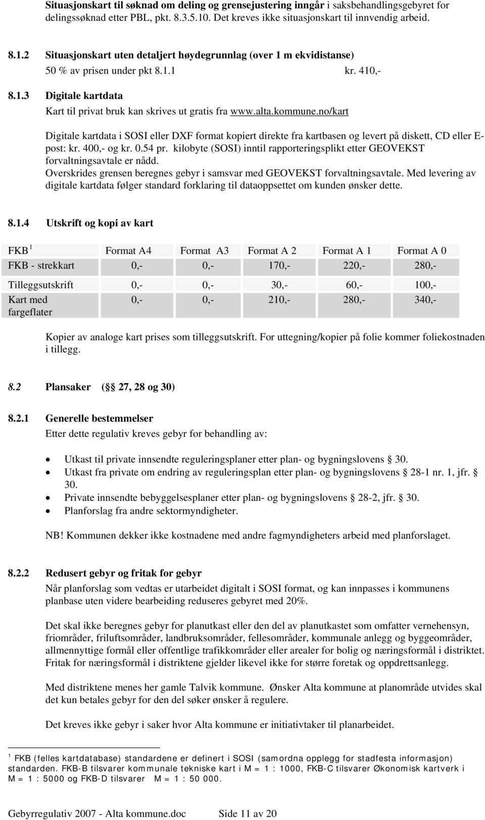 alta.kommune.no/kart Digitale kartdata i SOSI eller DXF format kopiert direkte fra kartbasen og levert på diskett, CD eller E- post: kr. 400,- og kr. 0.54 pr.