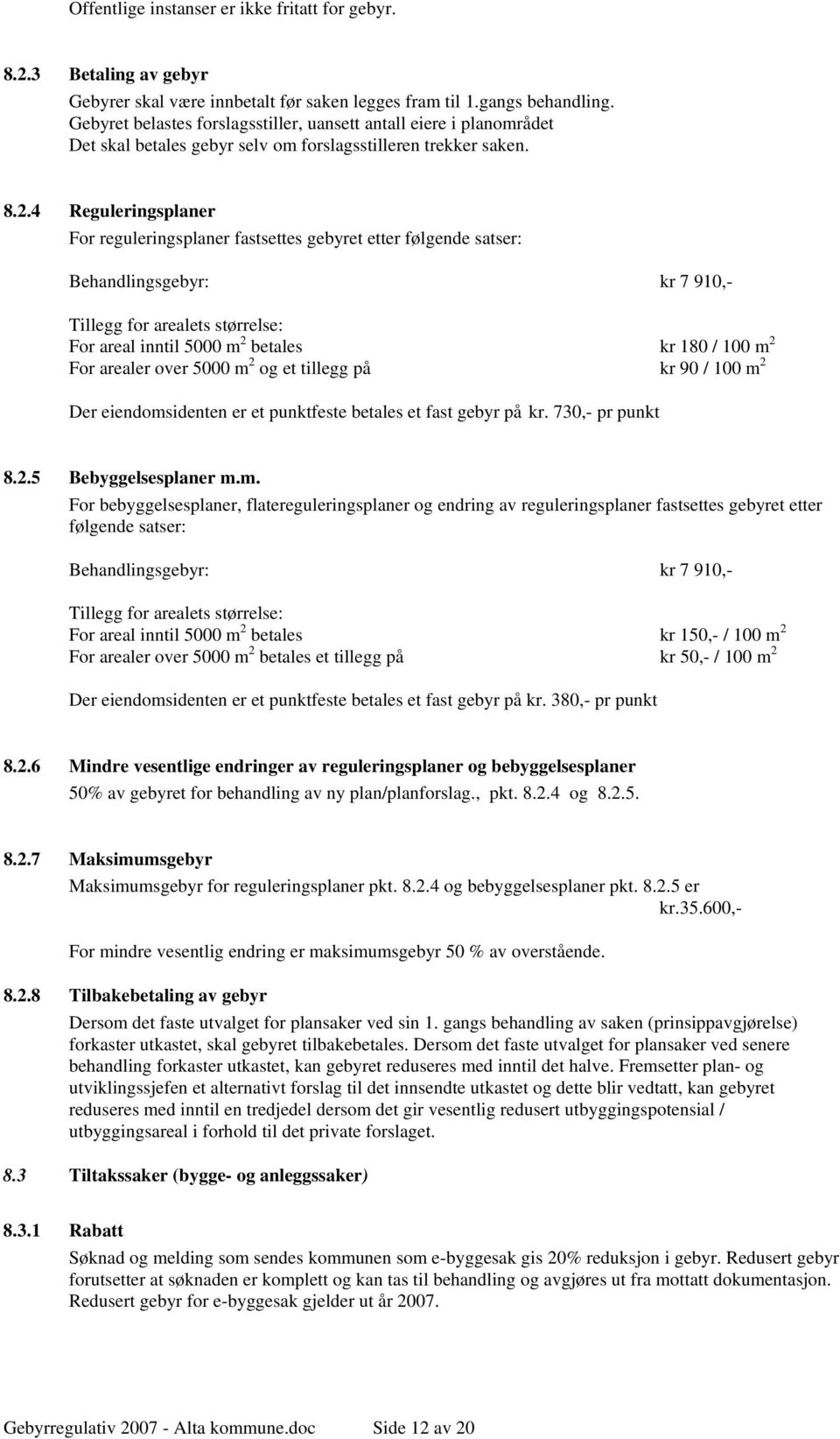 4 Reguleringsplaner For reguleringsplaner fastsettes gebyret etter følgende satser: Behandlingsgebyr: kr 7 910,- Tillegg for arealets størrelse: For areal inntil 5000 m 2 betales kr 180 / 100 m 2 For