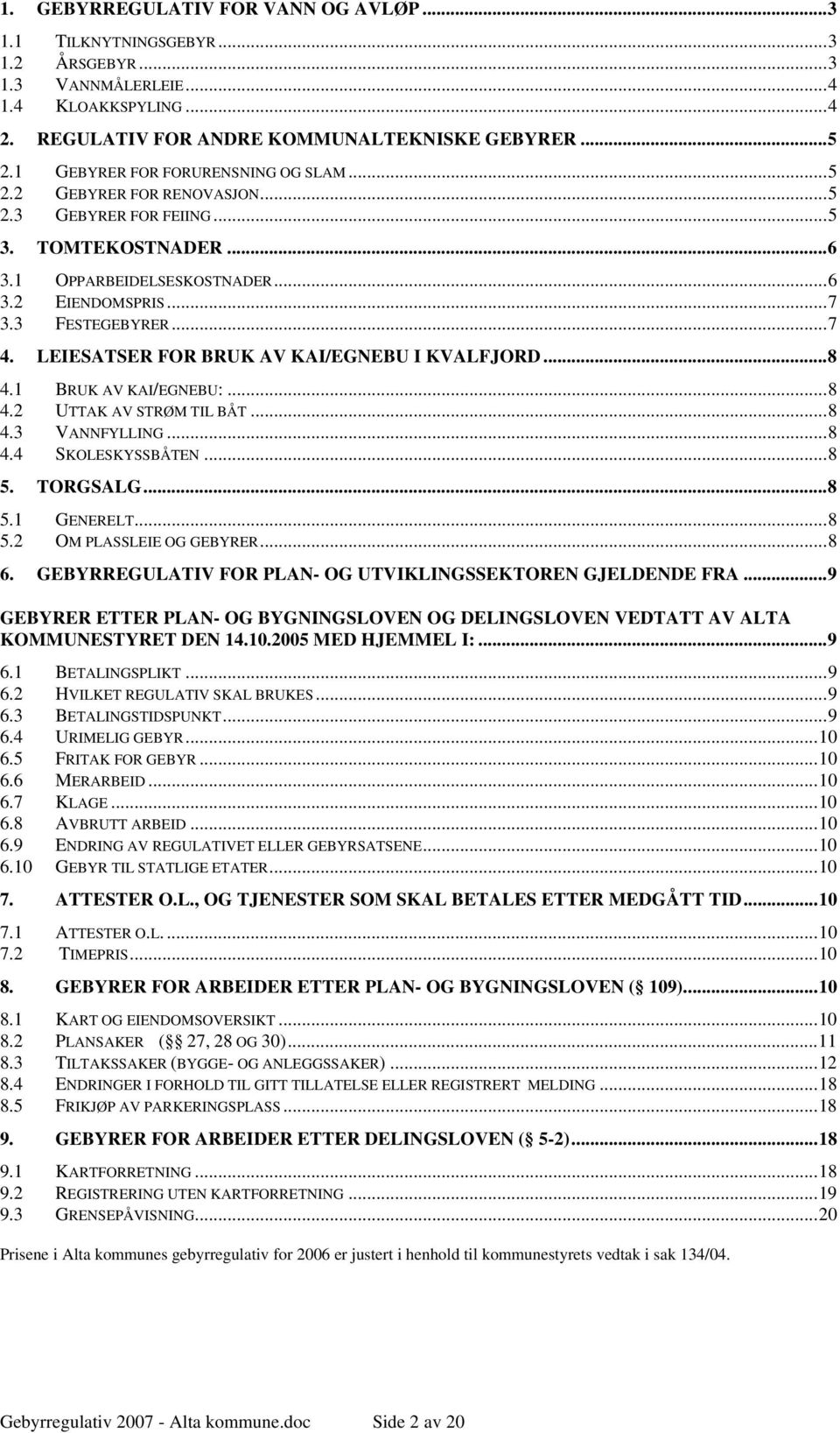 LEIESATSER FOR BRUK AV KAI/EGNEBU I KVALFJORD...8 4.1 BRUK AV KAI/EGNEBU:...8 4.2 UTTAK AV STRØM TIL BÅT...8 4.3 VANNFYLLING...8 4.4 SKOLESKYSSBÅTEN...8 5. TORGSALG...8 5.1 GENERELT...8 5.2 OM PLASSLEIE OG GEBYRER.