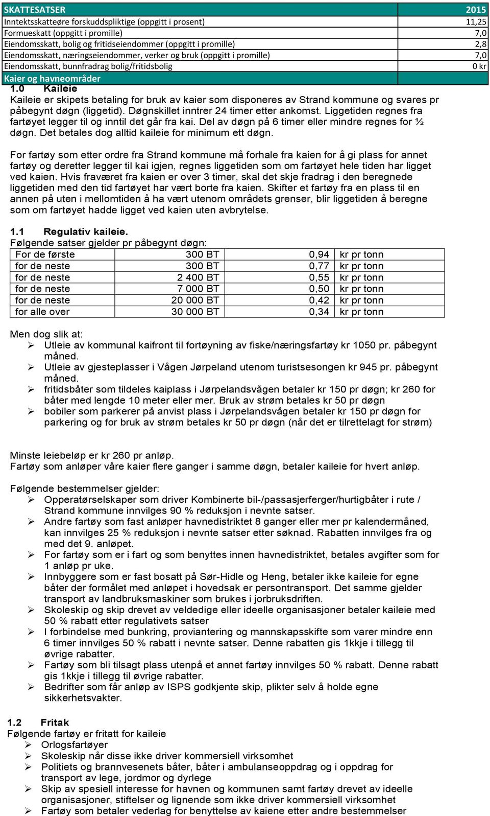 0 Kaileie Kaileie er skipets betaling for bruk av kaier som disponeres av Strand kommune og svares pr påbegynt døgn (liggetid). Døgnskillet inntrer 24 timer etter ankomst.