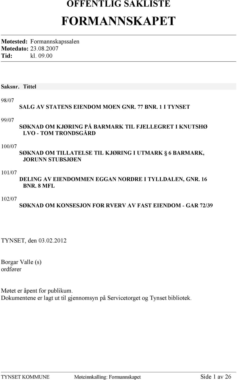 1 I TYNSET SØKNAD OM KJØRING PÅ BARMARK TIL FJELLEGRET I KNUTSHØ LVO - TOM TRONDSGÅRD SØKNAD OM TILLATELSE TIL KJØRING I UTMARK 6 BARMARK, JORUNN STUBSJØEN DELING AV