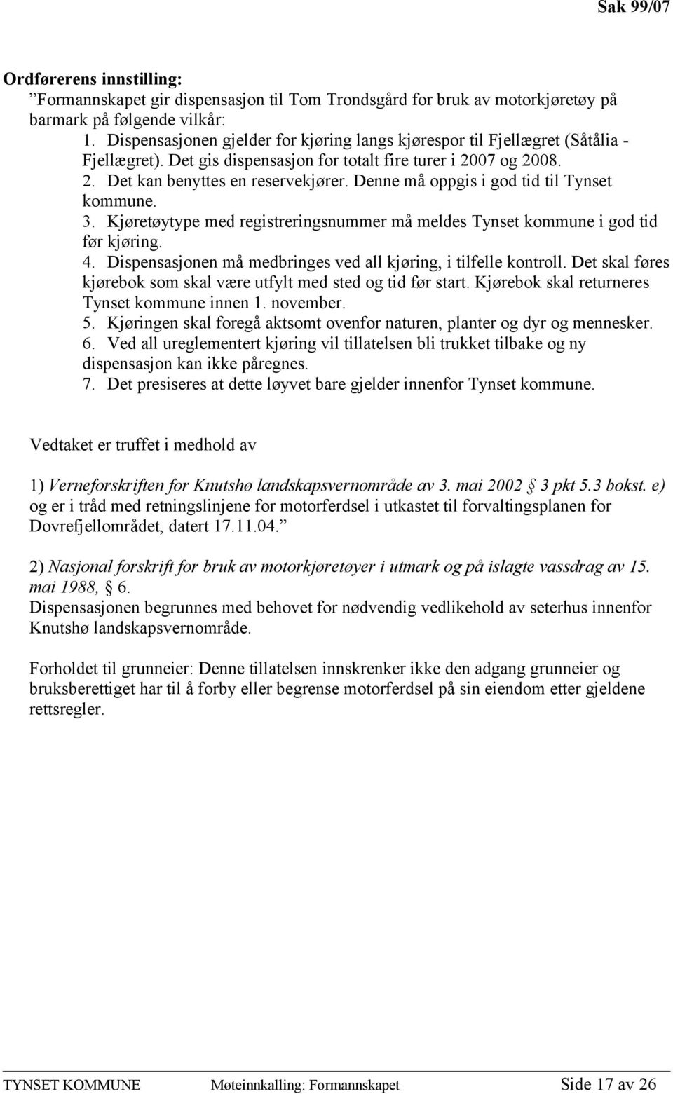 Denne må oppgis i god tid til Tynset kommune. 3. Kjøretøytype med registreringsnummer må meldes Tynset kommune i god tid før kjøring. 4.