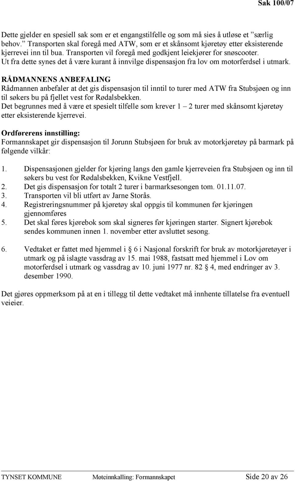 Ut fra dette synes det å være kurant å innvilge dispensasjon fra lov om motorferdsel i utmark.