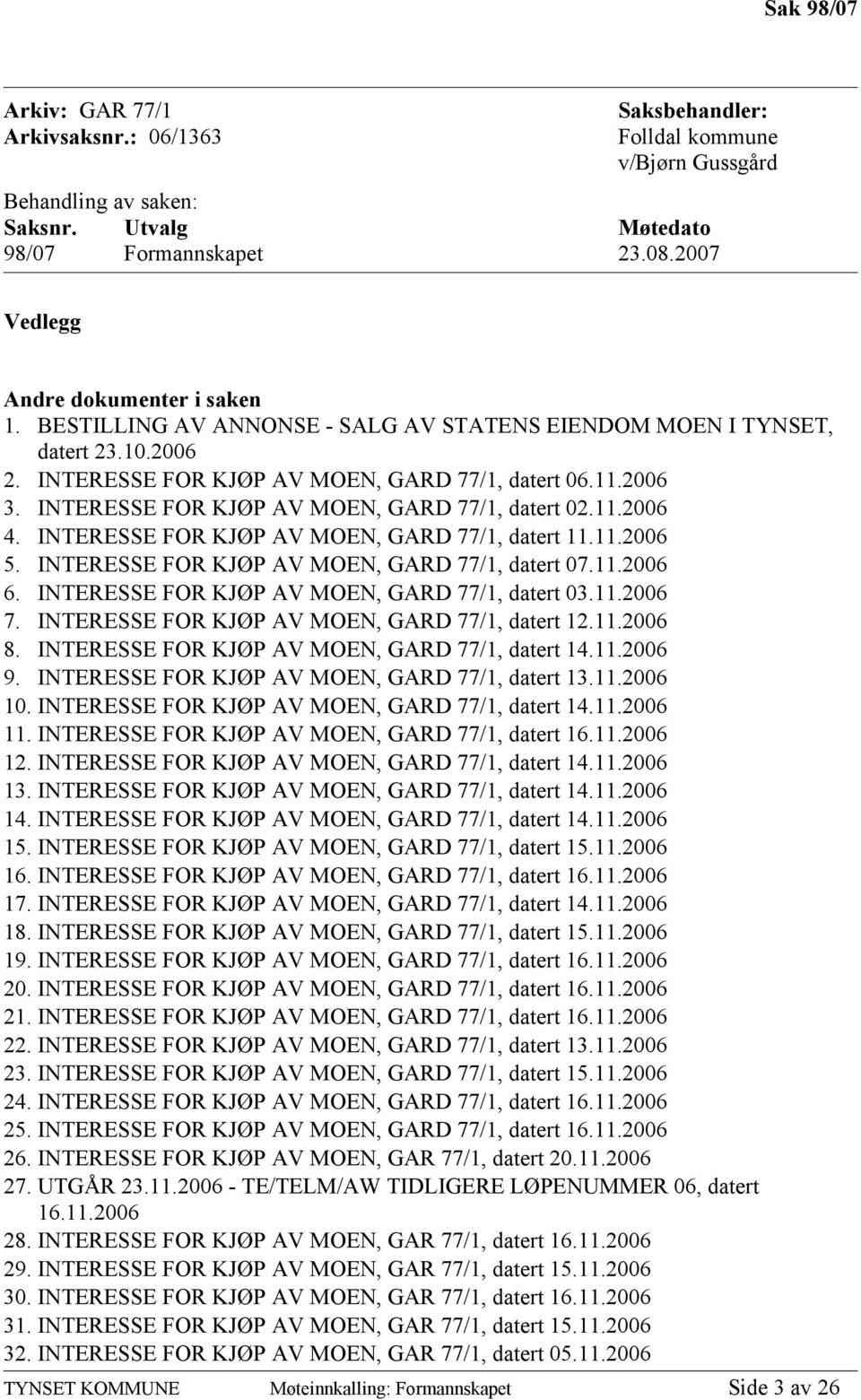 INTERESSE FOR KJØP AV MOEN, GARD 77/1, datert 02.11.2006 4. INTERESSE FOR KJØP AV MOEN, GARD 77/1, datert 11.11.2006 5. INTERESSE FOR KJØP AV MOEN, GARD 77/1, datert 07.11.2006 6.