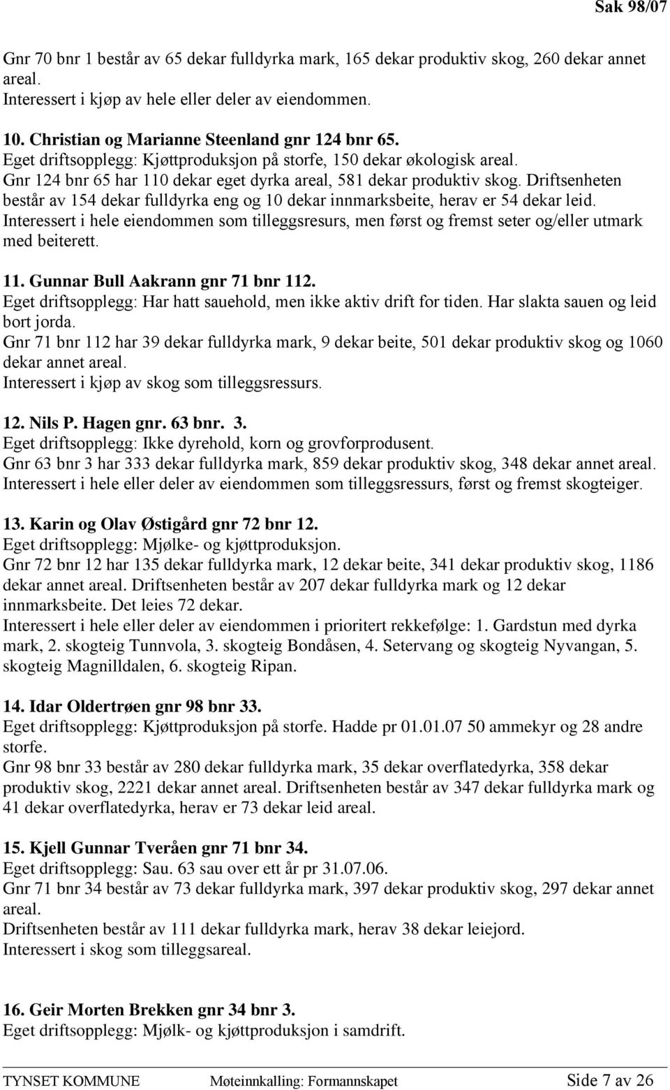 Driftsenheten består av 154 dekar fulldyrka eng og 10 dekar innmarksbeite, herav er 54 dekar leid.