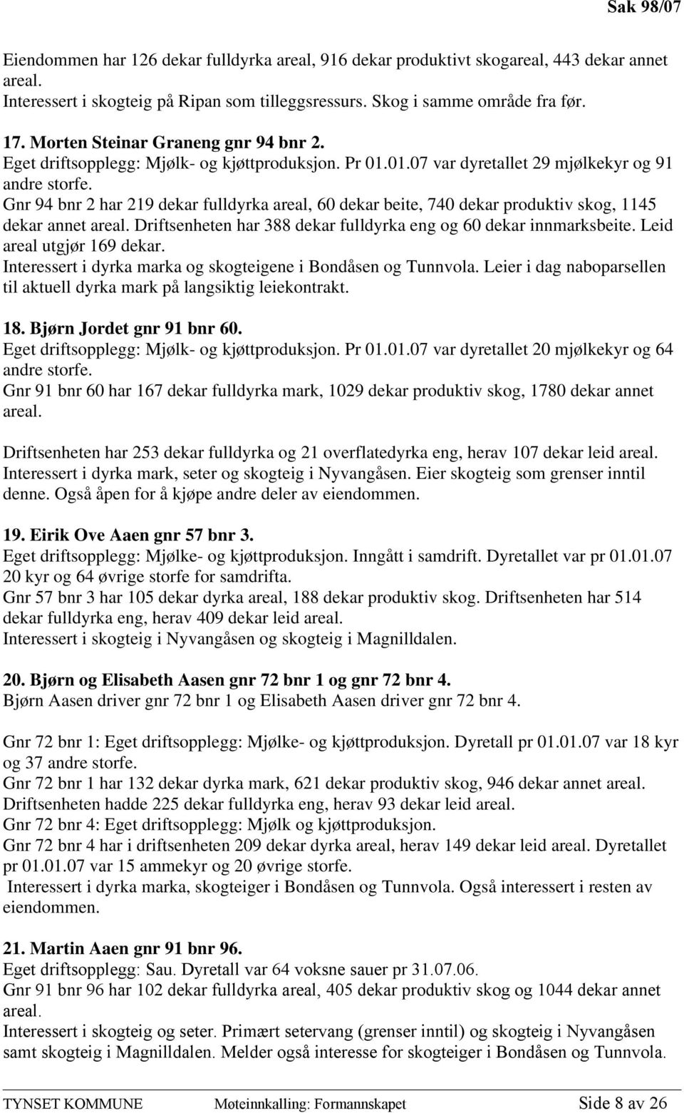 Gnr 94 bnr 2 har 219 dekar fulldyrka areal, 60 dekar beite, 740 dekar produktiv skog, 1145 dekar annet areal. Driftsenheten har 388 dekar fulldyrka eng og 60 dekar innmarksbeite.