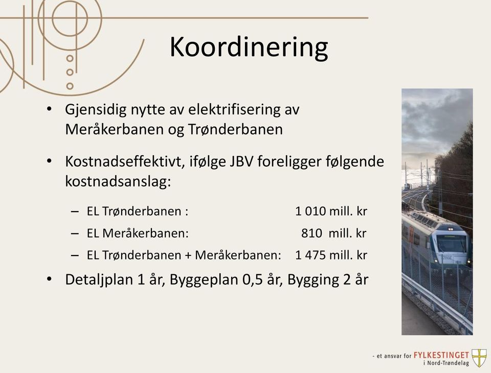 kostnadsanslag: EL Trønderbanen : 1 010 mill. kr EL Meråkerbanen: 810 mill.