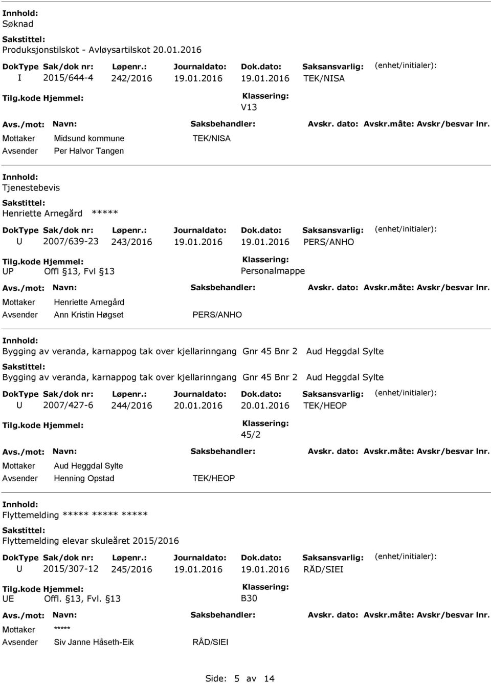 Aud Heggdal Sylte Bygging av veranda, karnappog tak over kjellarinngang Gnr 45 Bnr 2 Aud Heggdal Sylte 2007/427-6 244/2016 45/2 Aud Heggdal Sylte