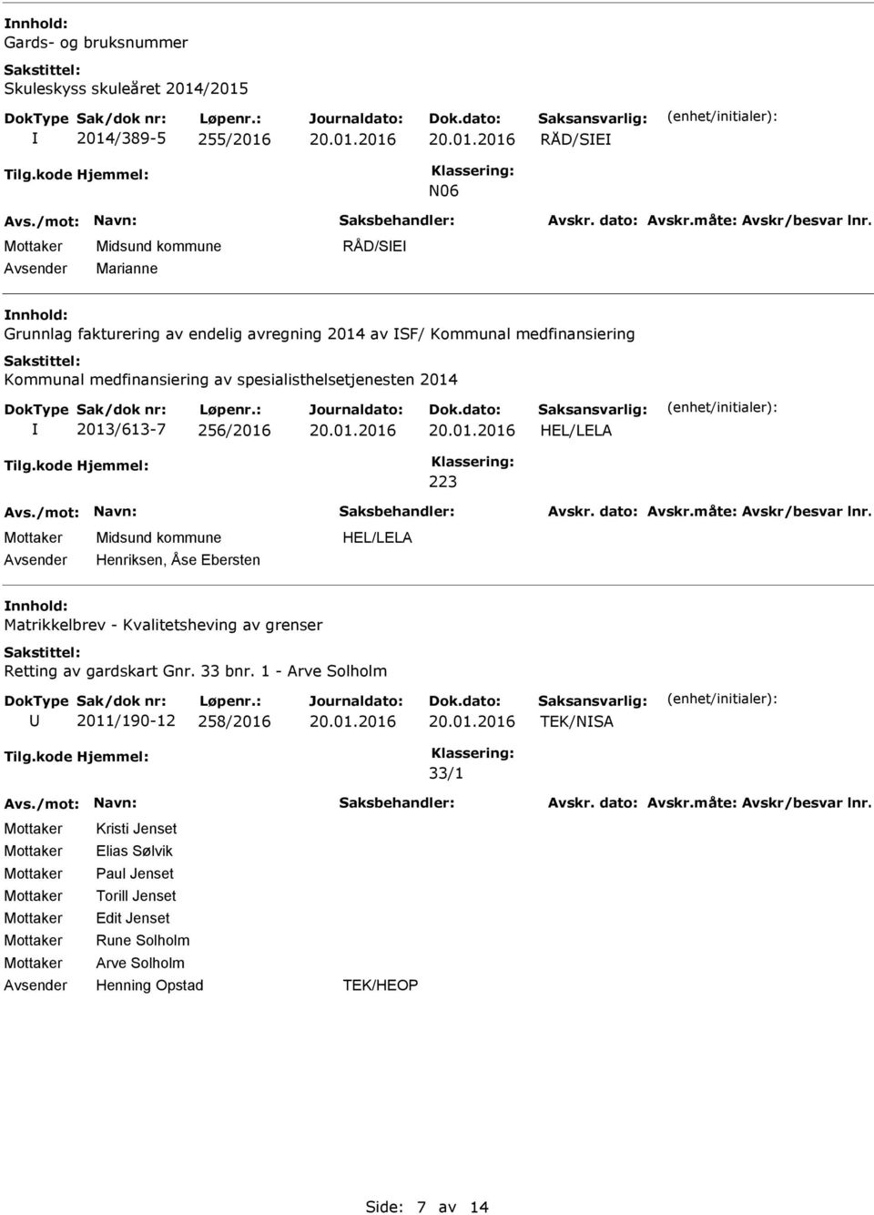 256/2016 223 Henriksen, Åse Ebersten Matrikkelbrev - Kvalitetsheving av grenser Retting av gardskart Gnr. 33 bnr.