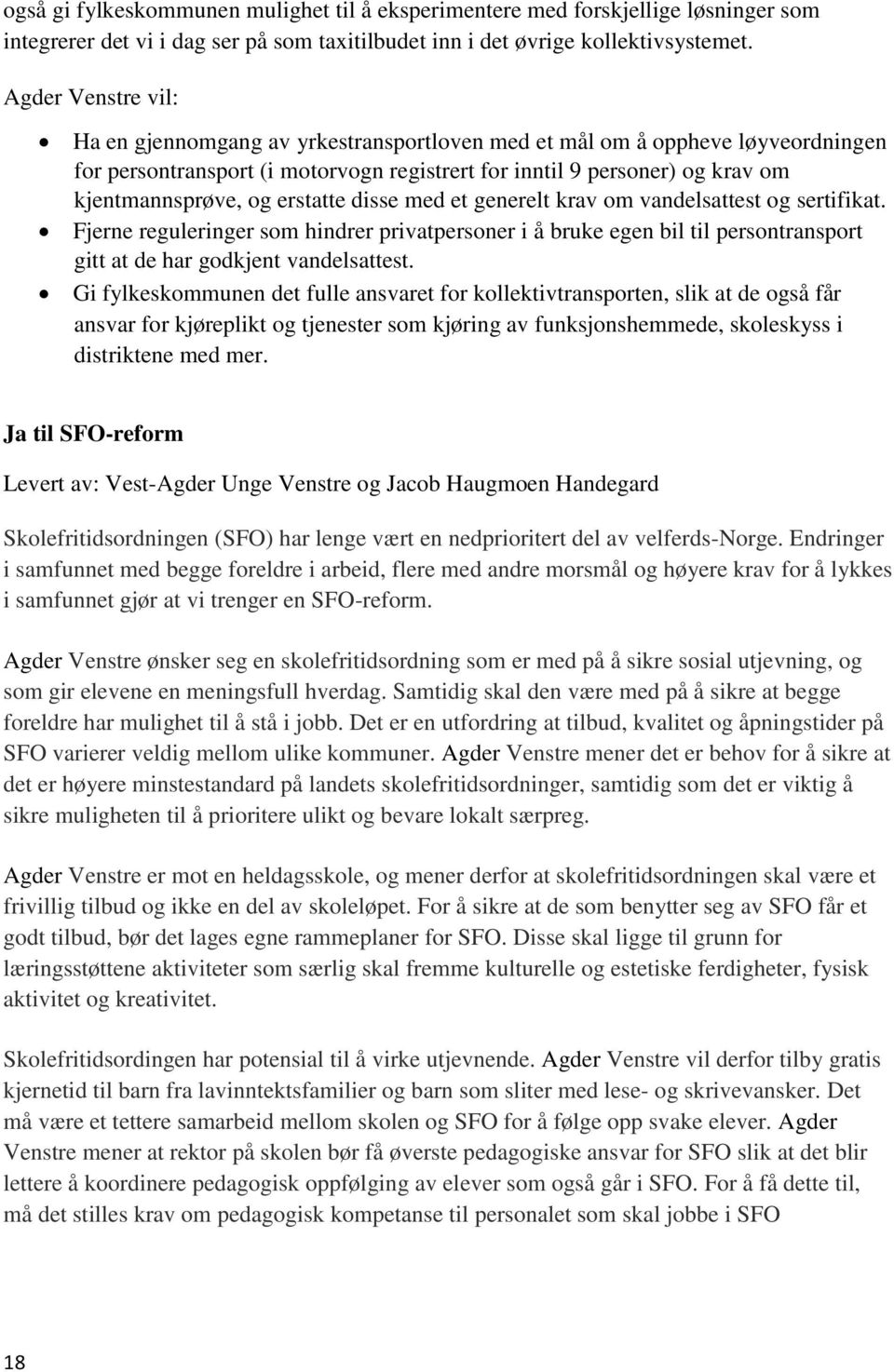 erstatte disse med et generelt krav om vandelsattest og sertifikat. Fjerne reguleringer som hindrer privatpersoner i å bruke egen bil til persontransport gitt at de har godkjent vandelsattest.