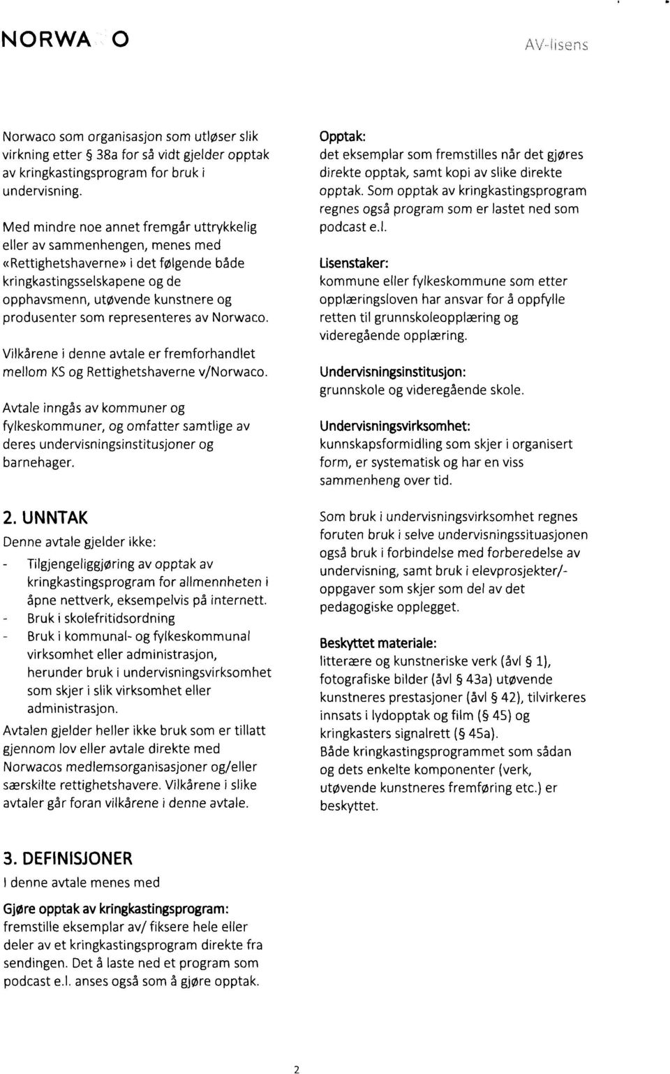 representeres av Norwaco. Vilkårene i denne avtale er fremforhandlet mellom KS og Rettighetshaverne v/norwaco.