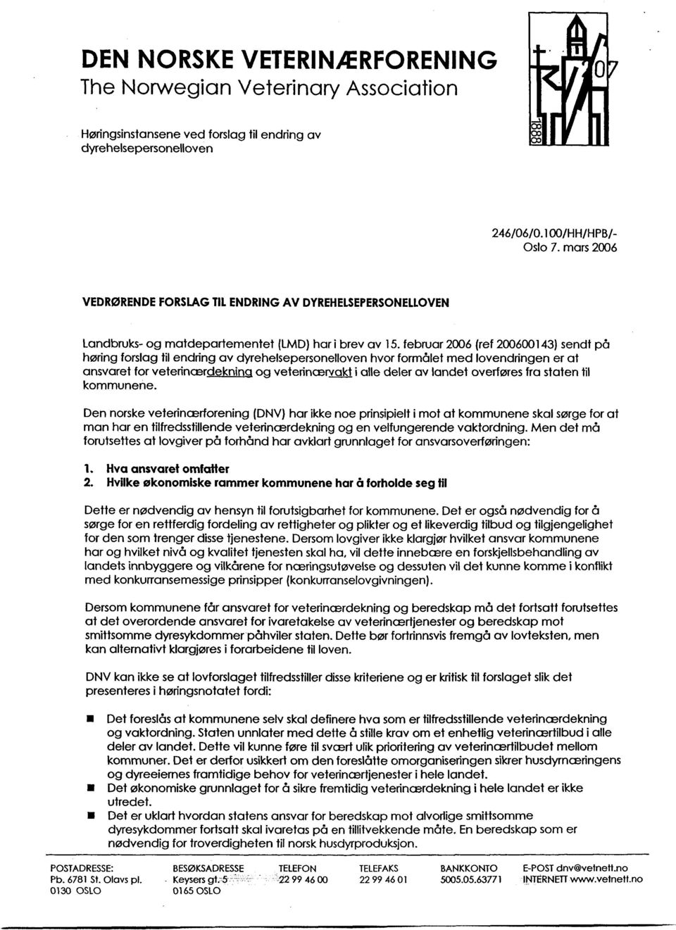 februar 2006 (ref 200600143) sendt på høring forslag til endring av dyrehelsepersonelloven hvor formålet med lovendringen er at ansvaret for veterinærdekning og veterinærvakt i alle deler av landet