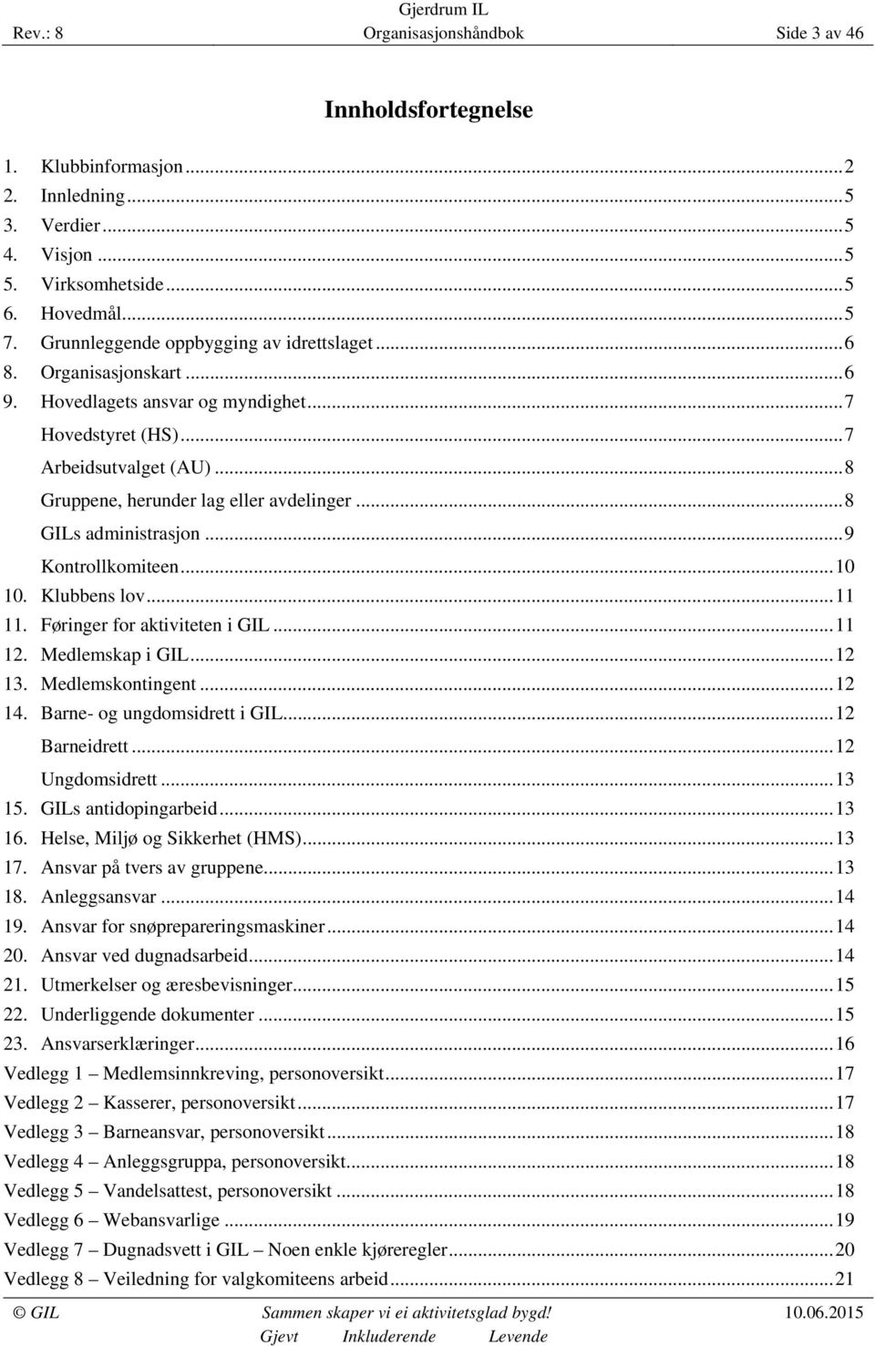 .. 8 GILs administrasjon... 9 Kontrollkomiteen... 10 10. Klubbens lov... 11 11. Føringer for aktiviteten i GIL... 11 12. Medlemskap i GIL... 12 13. Medlemskontingent... 12 14.