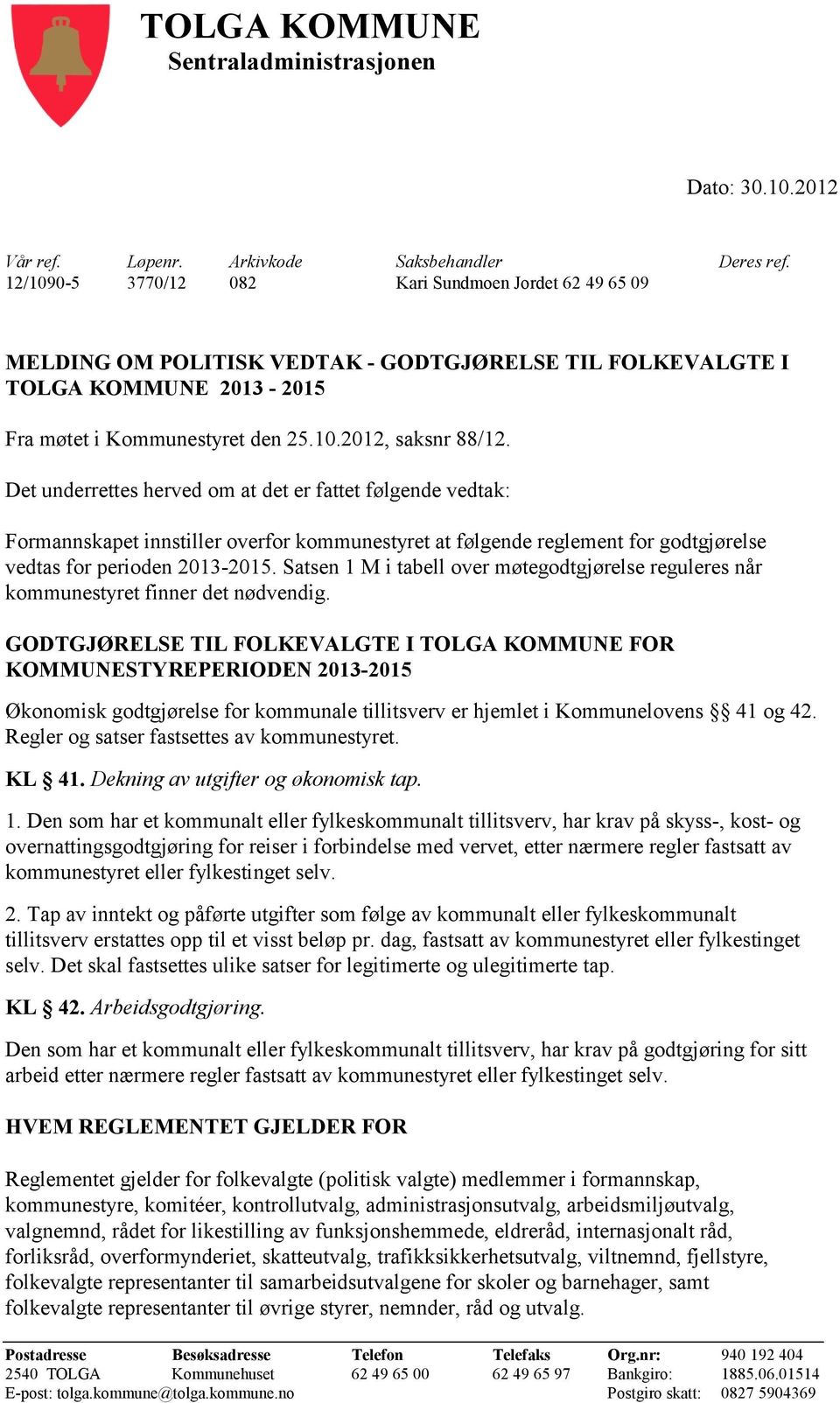 Det underrettes herved om at det er fattet følgende vedtak: Formannskapet innstiller overfor kommunestyret at følgende reglement for godtgjørelse vedtas for perioden 2013-2015.