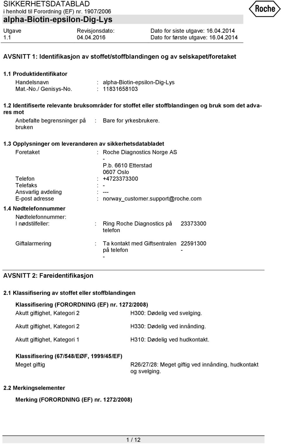 3 Opplysninger om leverandøren av sikkerhetsdatabladet Foretaket : Roche Diagnostics Norge AS - P.b. 6610 Etterstad 0607 Oslo Telefon : +4723373300 Telefaks : - Ansvarlig avdeling : --- E-post adresse : norway_customer.