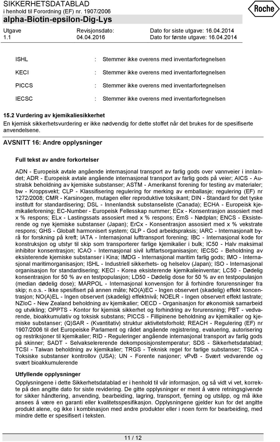 AVSNITT 16: Andre opplysninger Full tekst av andre forkortelser ADN - Europeisk avtale angående internasjonal transport av farlig gods over vannveier i innlandet; ADR - Europeisk avtale angående
