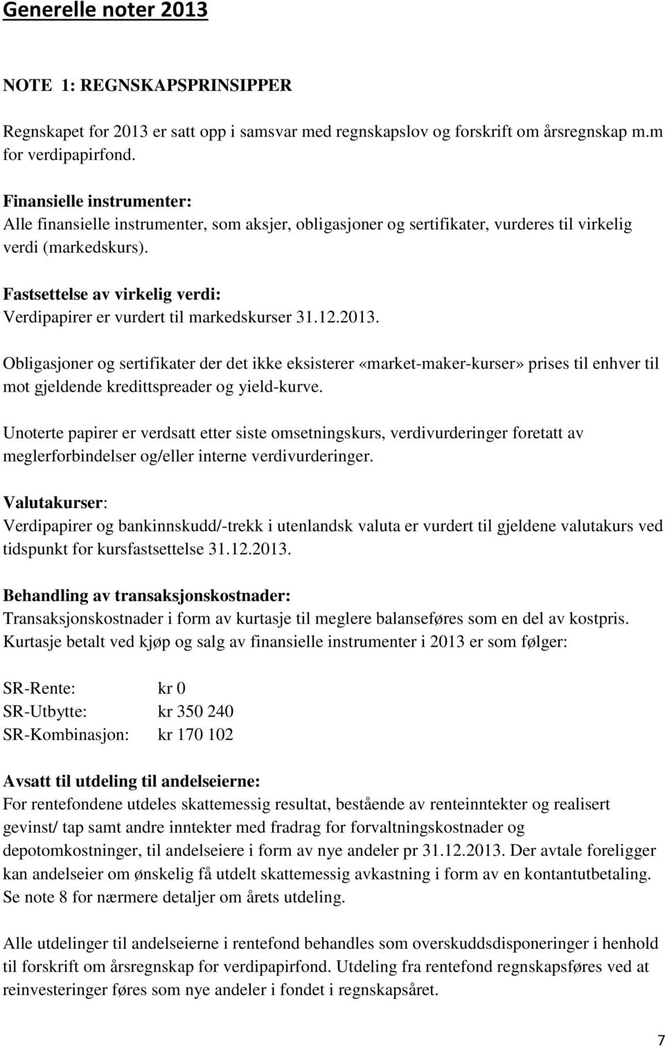 Fastsettelse av virkelig verdi: Verdipapirer er vurdert til markedskurser 31.12.2013.