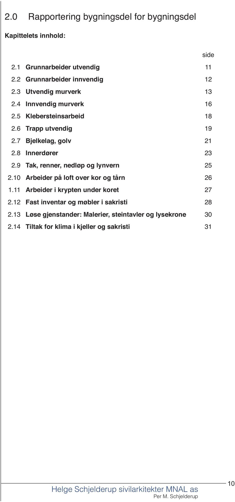 9 Tak, renner, nedløp og lynvern 25 2.10 Arbeider på loft over kor og tårn 26 1.11 Arbeider i krypten under koret 27 2.