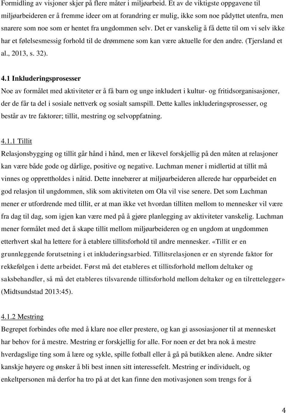 Det er vanskelig å få dette til om vi selv ikke har et følelsesmessig forhold til de drømmene som kan være aktuelle for den andre. (Tjersland et al., 2013, s. 32). 4.