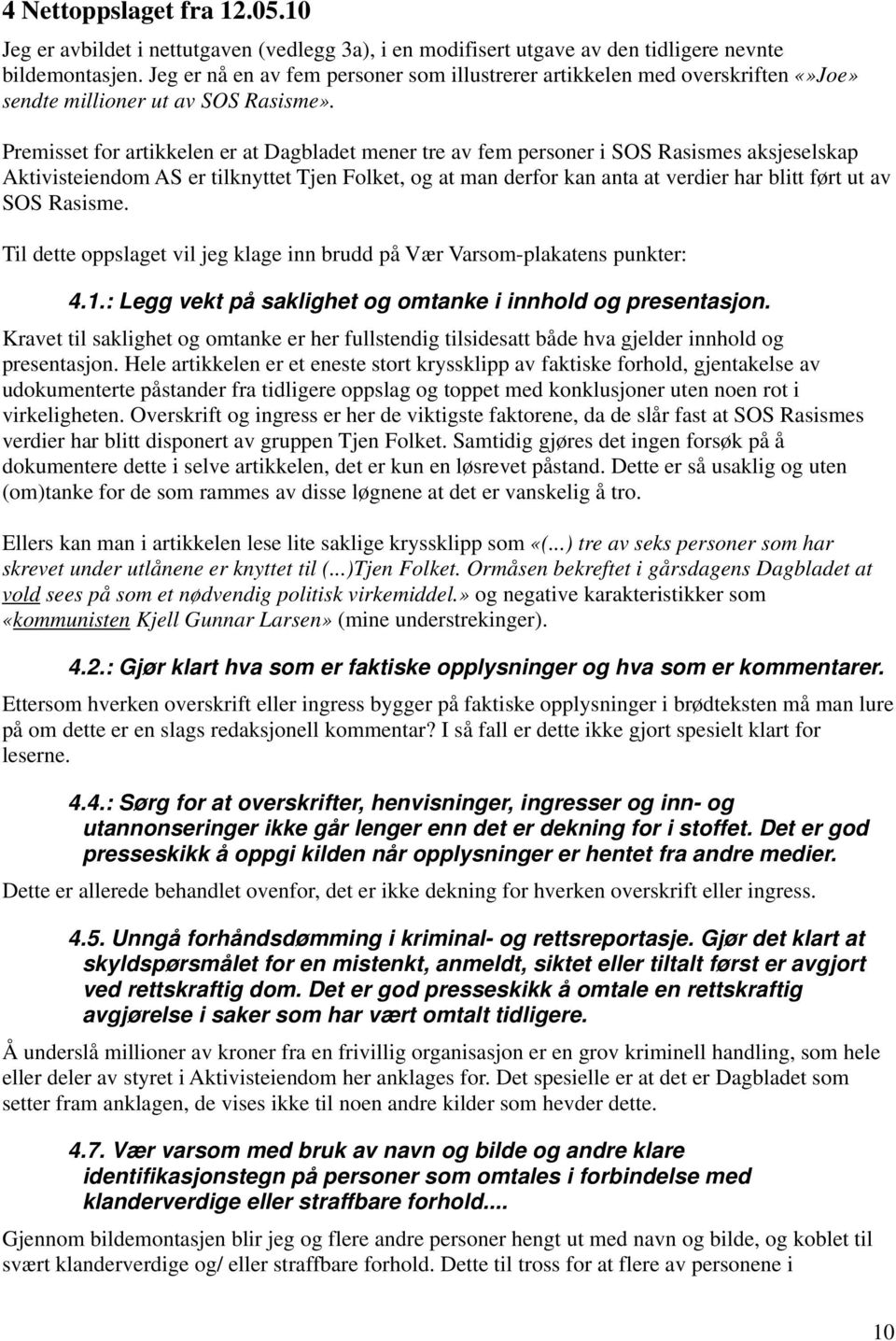 Premisset for artikkelen er at Dagbladet mener tre av fem personer i SOS Rasismes aksjeselskap Aktivisteiendom AS er tilknyttet Tjen Folket, og at man derfor kan anta at verdier har blitt ført ut av